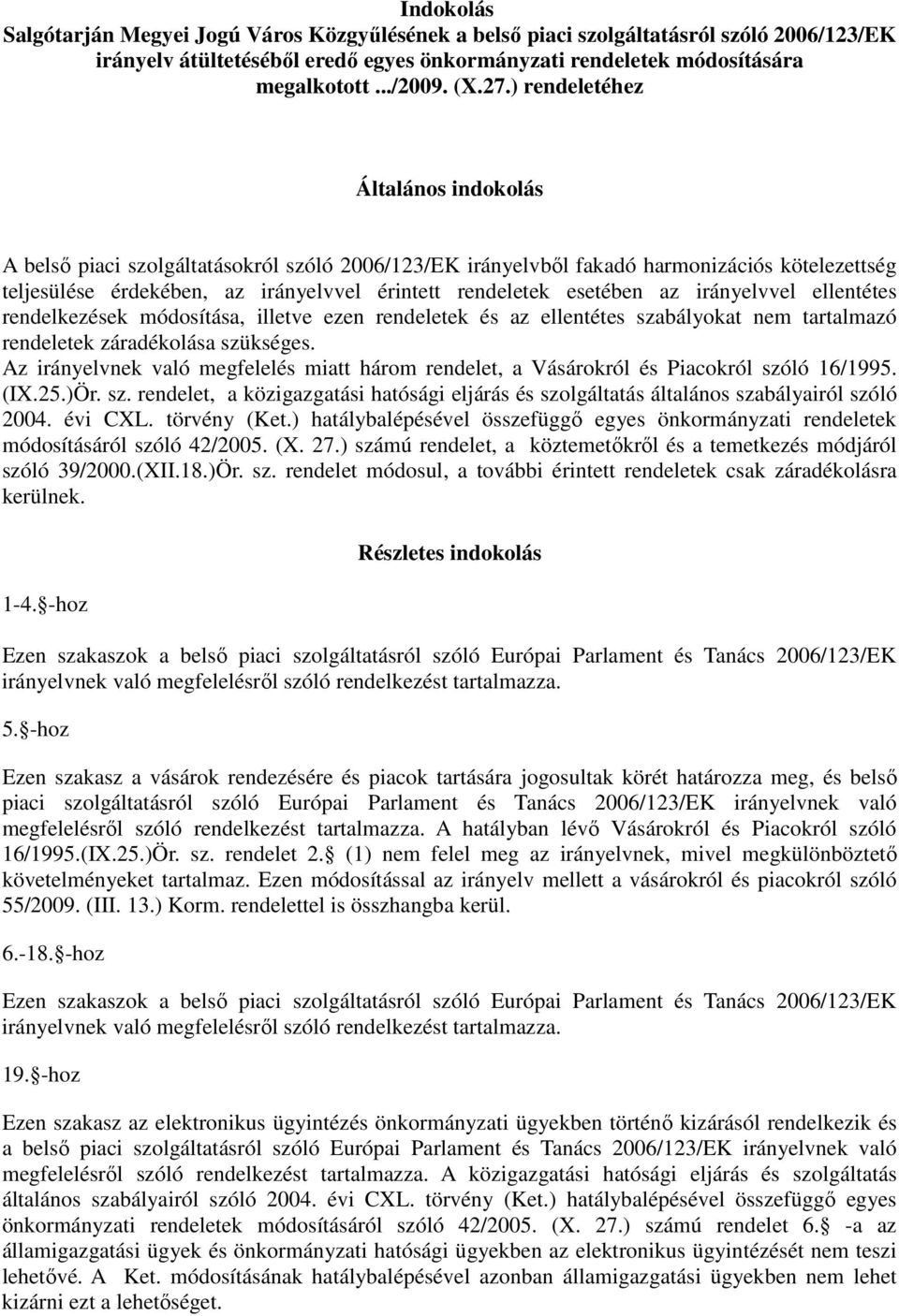 esetében az irányelvvel ellentétes rendelkezések módosítása, illetve ezen rendeletek és az ellentétes szabályokat nem tartalmazó rendeletek záradékolása szükséges.