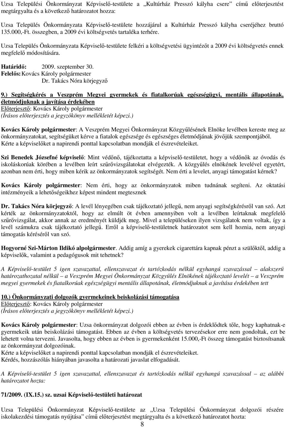 Uzsa Település Önkormányzata Képviselı-testülete felkéri a költségvetési ügyintézıt a 2009 évi költségvetés ennek megfelelı módosítására. Határidı: 2009. szeptember 30. 9.