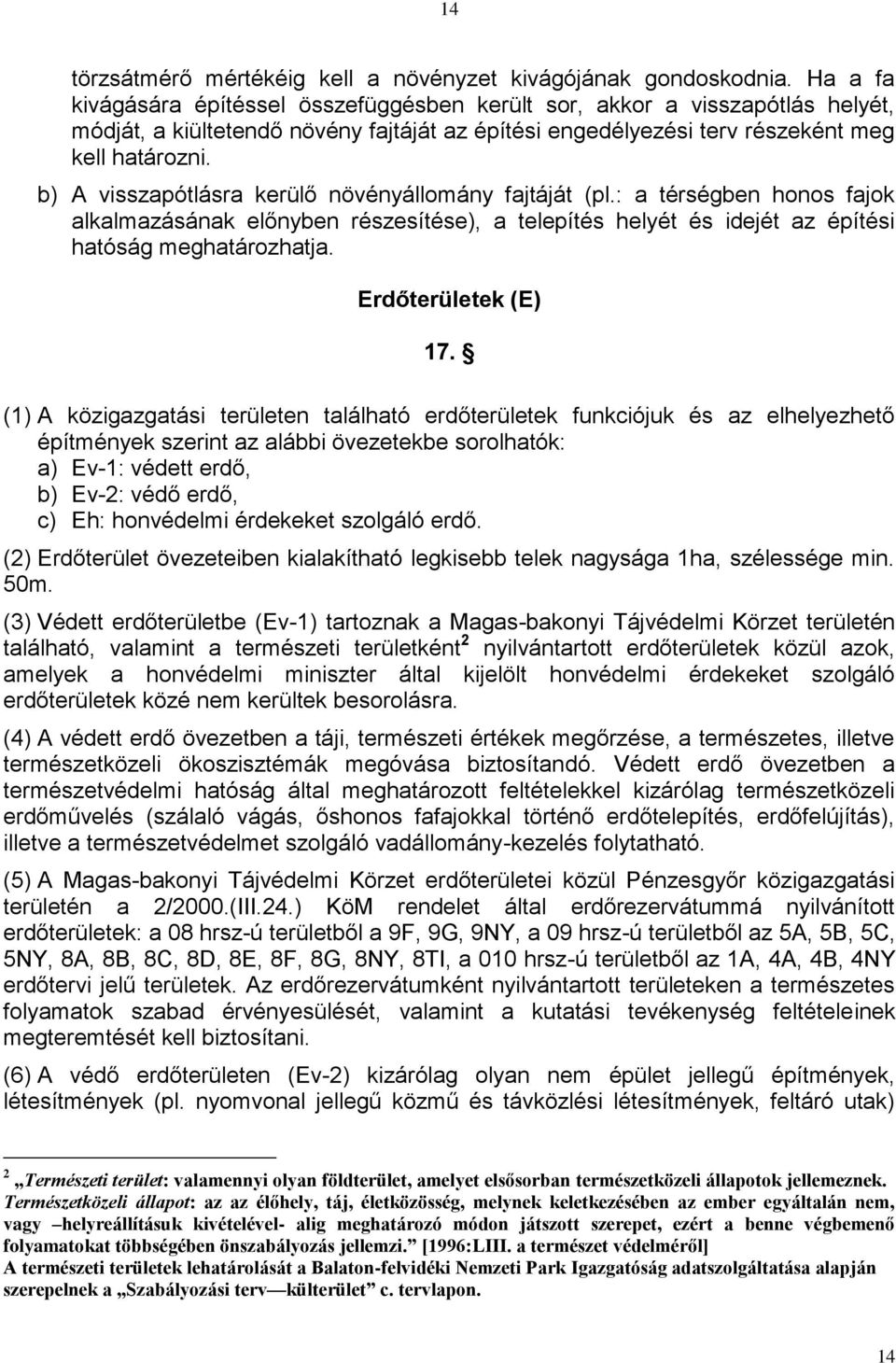 b) A visszapótlásra kerülő növényállomány fajtáját (pl.: a térségben honos fajok alkalmazásának előnyben részesítése), a telepítés helyét és idejét az építési hatóság meghatározhatja.