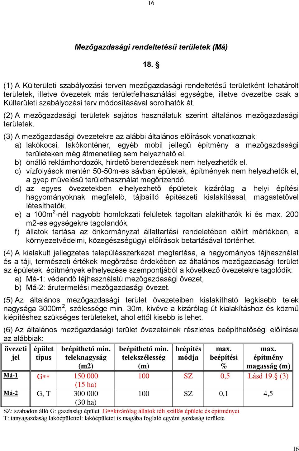 terv módosításával sorolhatók át. (2) A mezőgazdasági területek sajátos használatuk szerint általános mezőgazdasági területek.