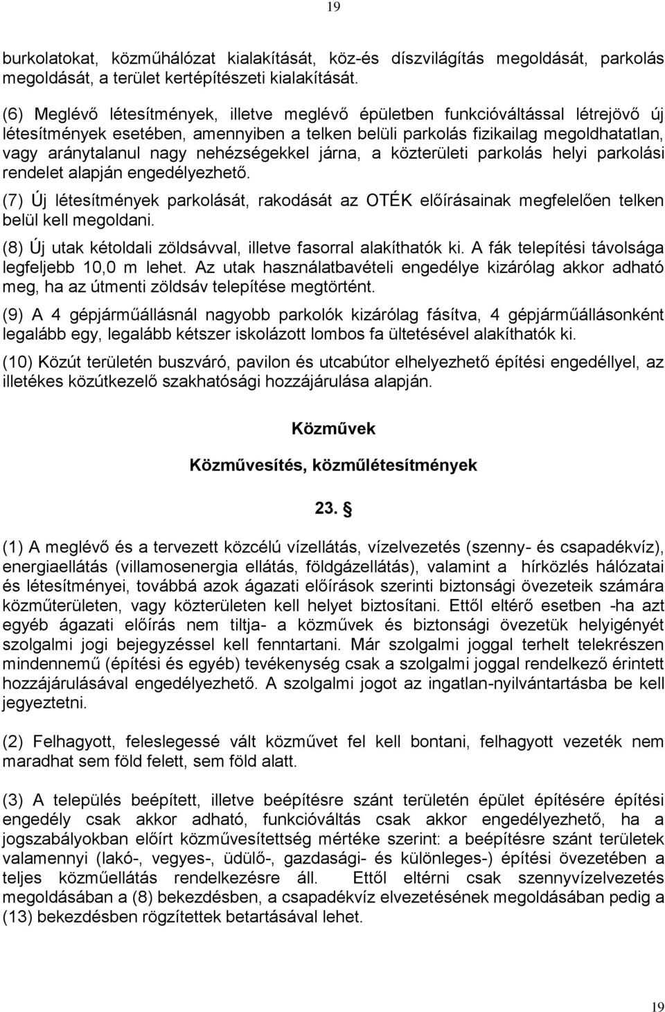 nehézségekkel járna, a közterületi parkolás helyi parkolási rendelet alapján engedélyezhető. (7) Új létesítmények parkolását, rakodását az OTÉK előírásainak megfelelően telken belül kell megoldani.