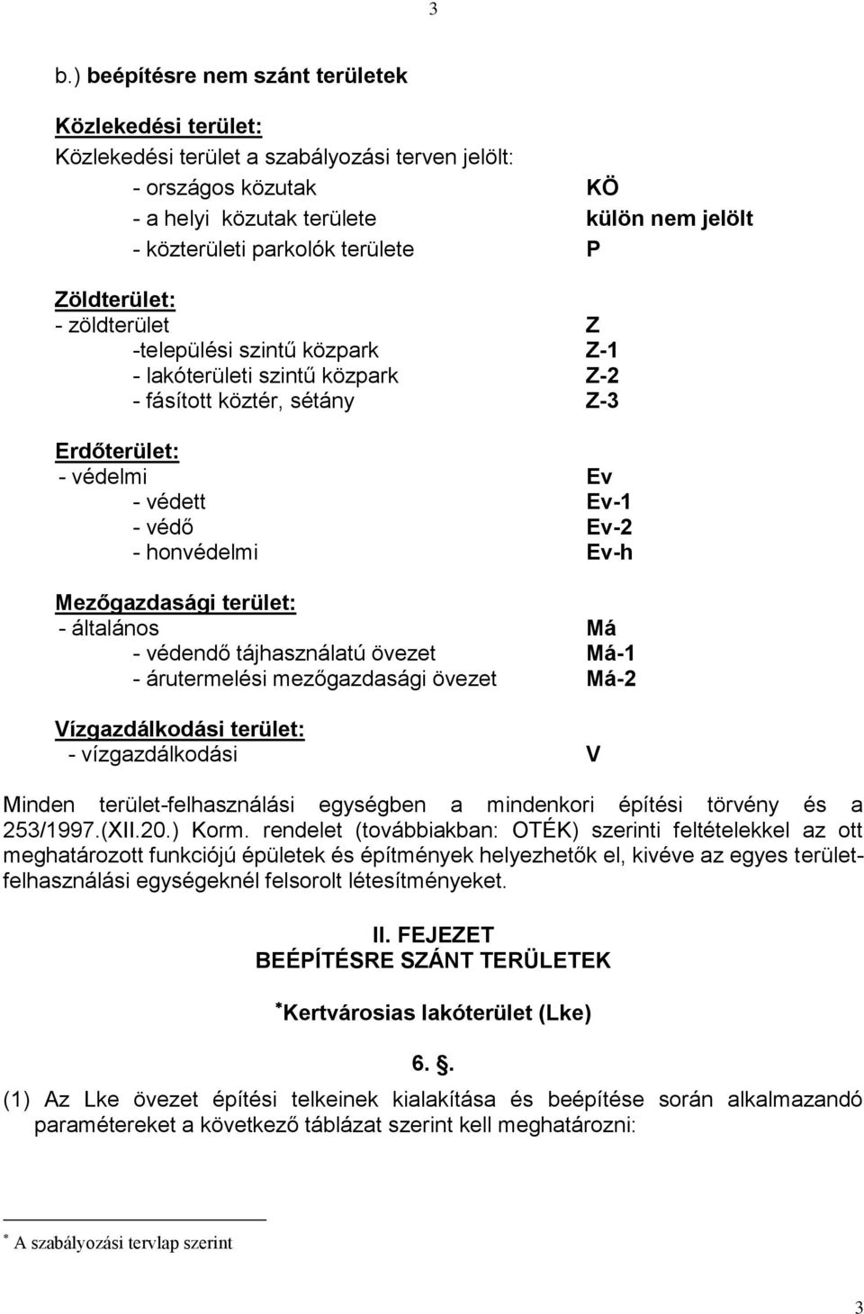 Ev-h Mezőgazdasági terület: - általános Má - védendő tájhasználatú övezet Má-1 - árutermelési mezőgazdasági övezet Má-2 Vízgazdálkodási terület: - vízgazdálkodási V Minden terület-felhasználási