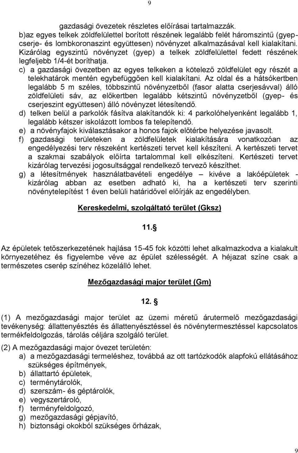 Kizárólag egyszintű növényzet (gyep) a telkek zöldfelülettel fedett részének legfeljebb 1/4-ét boríthatja.