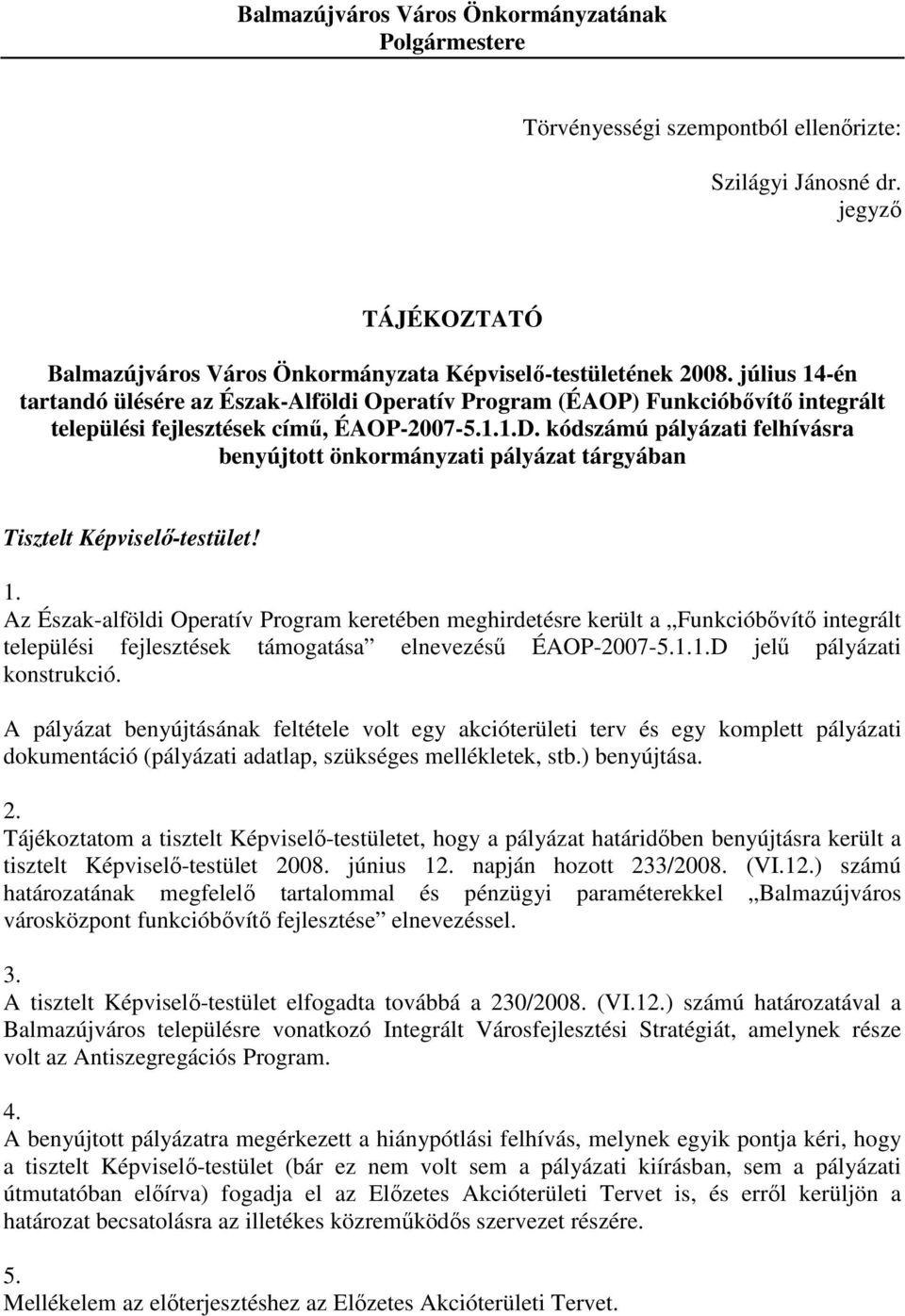 kódszámú pályázati felhívásra benyújtott önkormányzati pályázat tárgyában Tisztelt Képviselı-testület! 1.