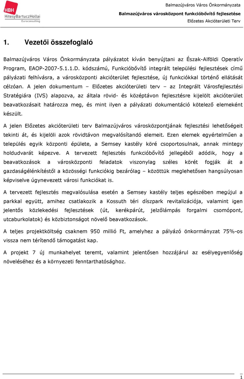 kódszámú, Funkcióbıvítı integrált települési fejlesztések címő pályázati felhívásra, a városközponti akcióterület fejlesztése, új funkciókkal történı ellátását célzóan.