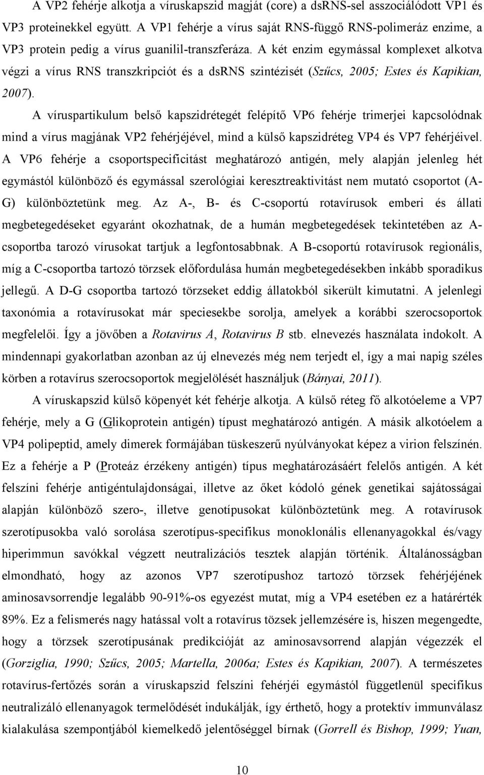 A két enzim egymással komplexet alkotva végzi a vírus RNS transzkripciót és a dsrns szintézisét (Szűcs, 2005; Estes és Kapikian, 2007).