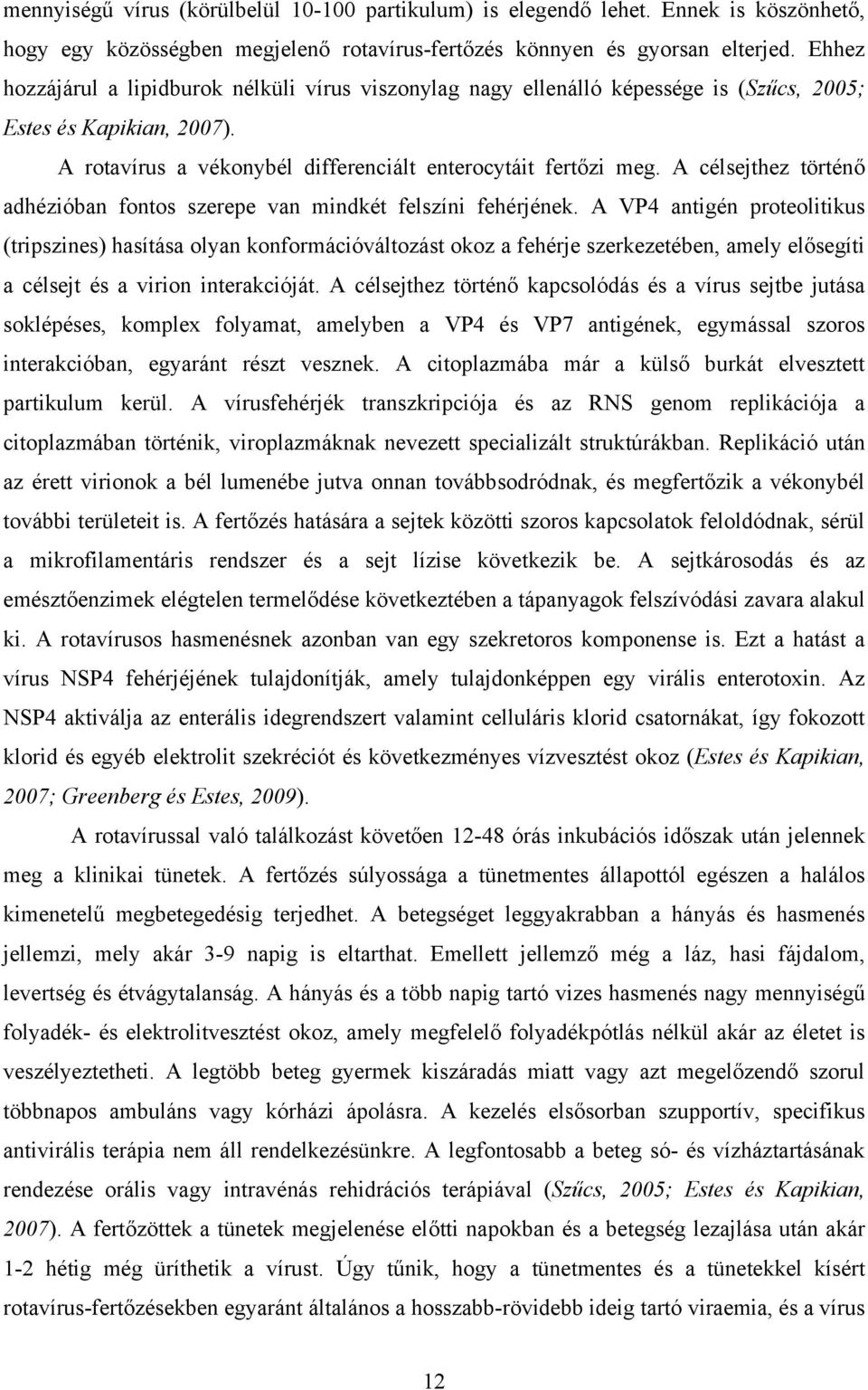 A célsejthez történő adhézióban fontos szerepe van mindkét felszíni fehérjének.