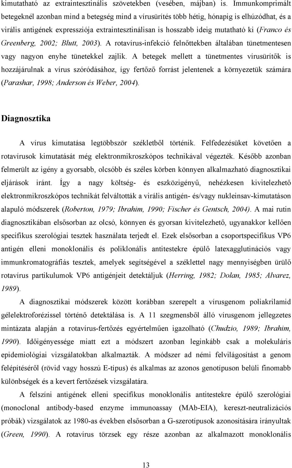 (Franco és Greenberg, 2002; Blutt, 2003). A rotavírus-infekció felnőttekben általában tünetmentesen vagy nagyon enyhe tünetekkel zajlik.