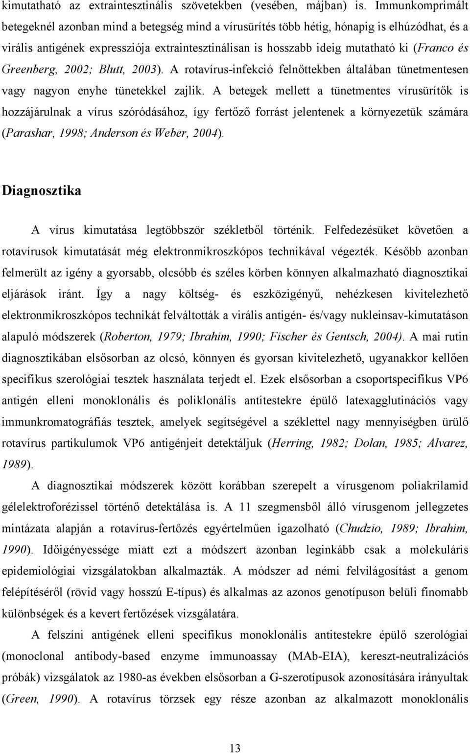 (Franco és Greenberg, 2002; Blutt, 2003). A rotavírus-infekció felnőttekben általában tünetmentesen vagy nagyon enyhe tünetekkel zajlik.