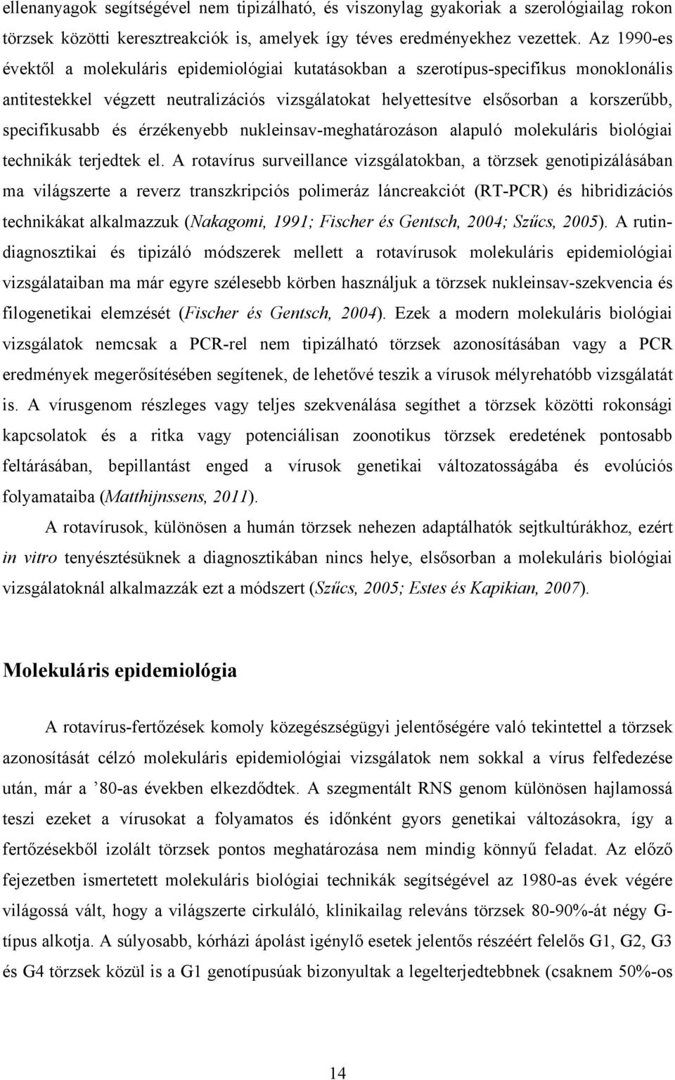 specifikusabb és érzékenyebb nukleinsav-meghatározáson alapuló molekuláris biológiai technikák terjedtek el.