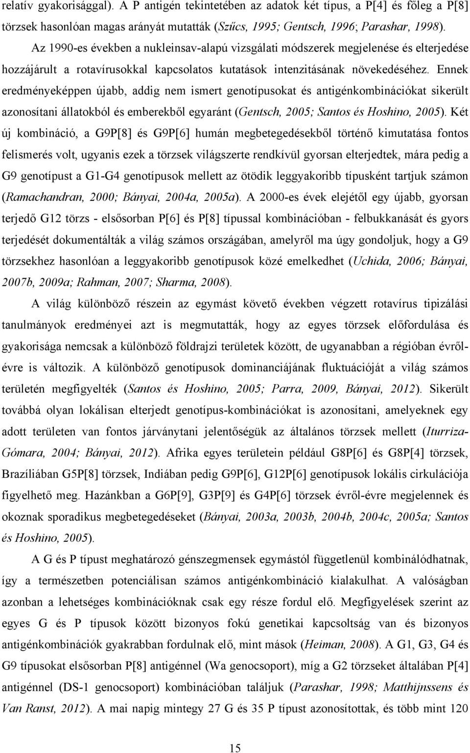 Ennek eredményeképpen újabb, addig nem ismert genotípusokat és antigénkombinációkat sikerült azonosítani állatokból és emberekből egyaránt (Gentsch, 2005; Santos és Hoshino, 2005).