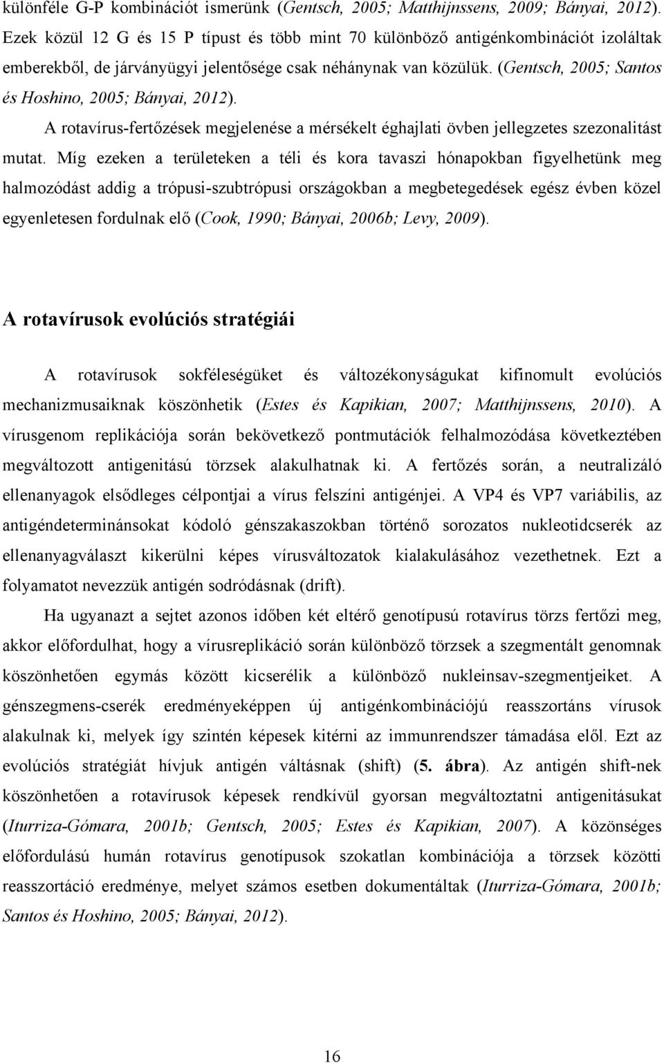 (Gentsch, 2005; Santos és Hoshino, 2005; Bányai, 2012). A rotavírus-fertőzések megjelenése a mérsékelt éghajlati övben jellegzetes szezonalitást mutat.