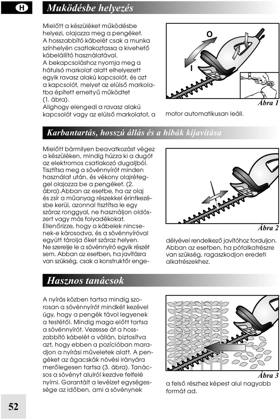 Alighogy elengedi a ravasz alakú kapcsolót vagy az elülső markolatot, a I O motor automatikusan leáll.