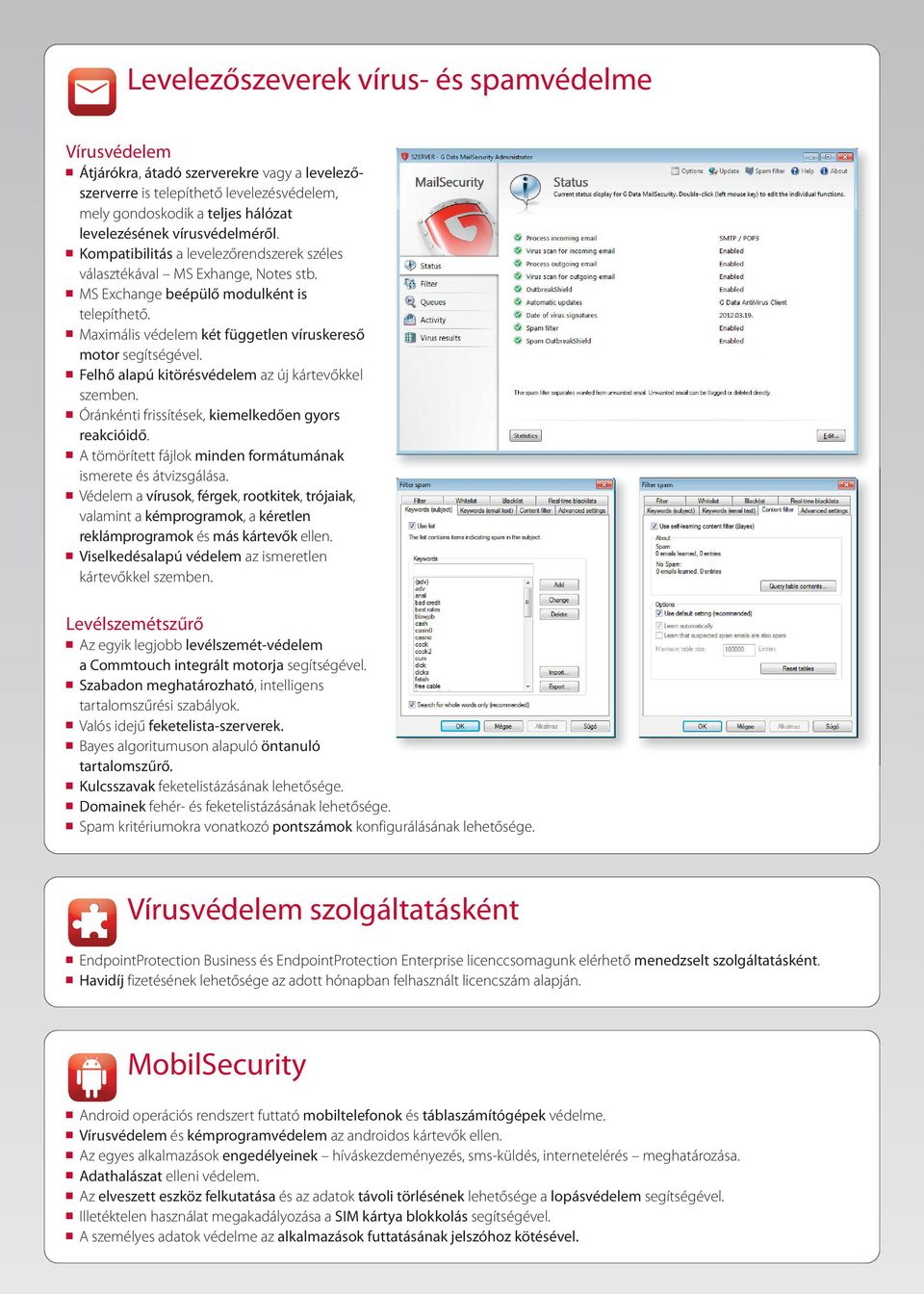 n Maximális védelem két független víruskereső motor segítségével. n Felhő alapú kitörésvédelem az új kártevőkkel szemben. n Óránkénti frissítések, kiemelkedően gyors reakcióidő.