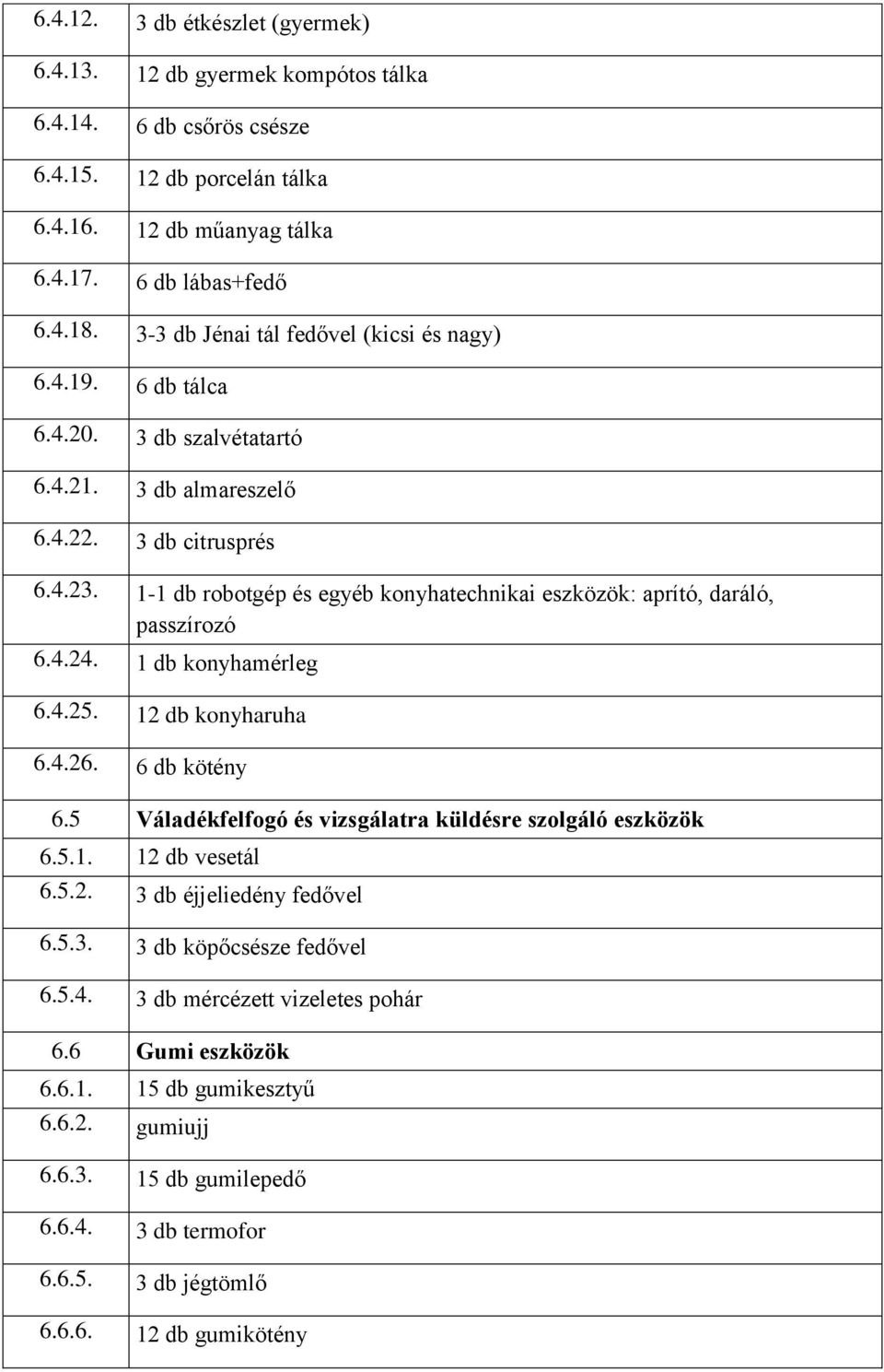 1-1 db robotgép és egyéb konyhatechnikai eszközök: aprító, daráló, passzírozó 6.4.24. 1 db konyhamérleg 6.4.25. 12 db konyharuha 6.4.26. 6 db kötény 6.