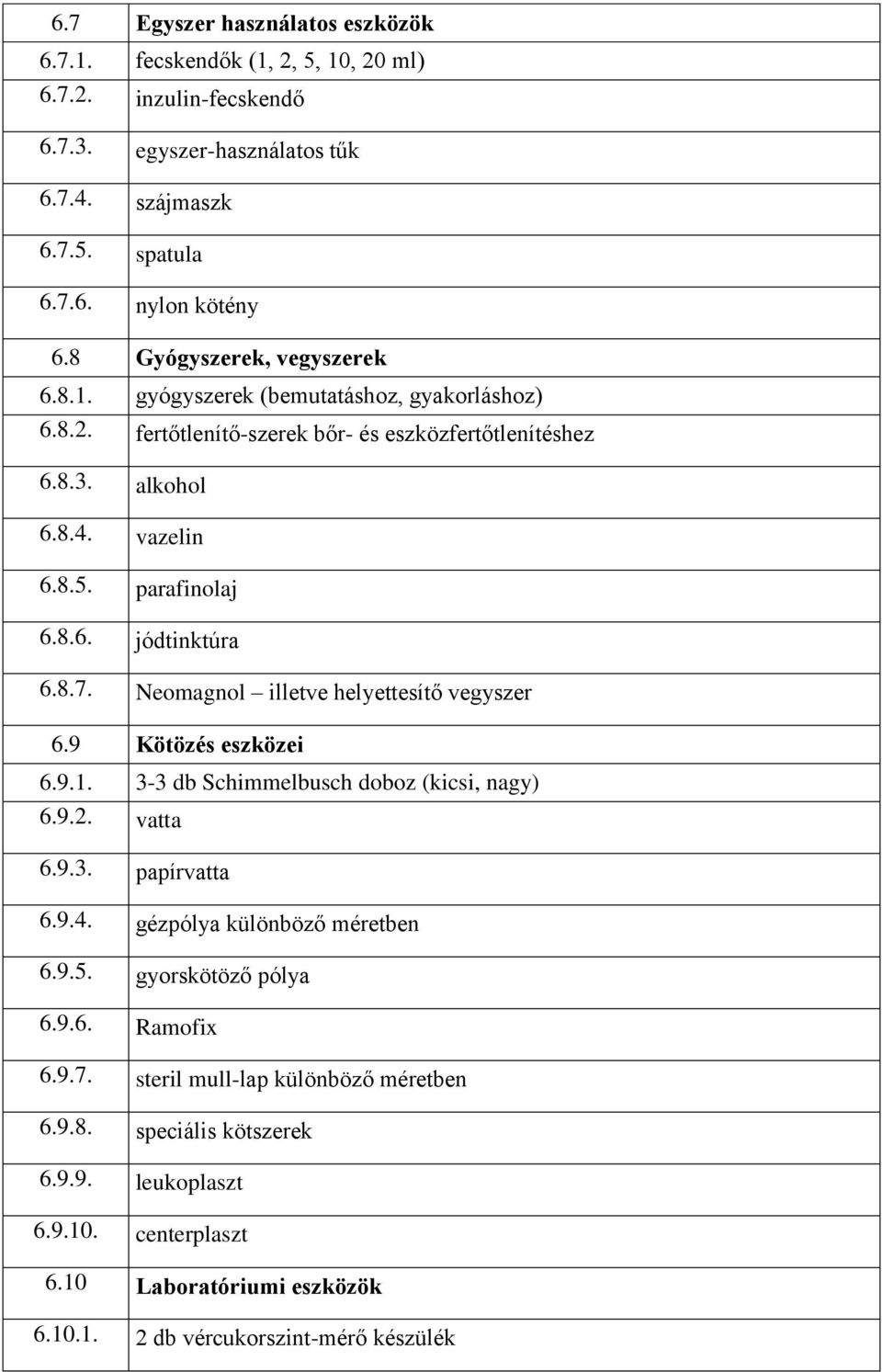 8.7. Neomagnol illetve helyettesítő vegyszer 6.9 Kötözés eszközei 6.9.1. 3-3 db Schimmelbusch doboz (kicsi, nagy) 6.9.2. vatta 6.9.3. papírvatta 6.9.4. gézpólya különböző méretben 6.9.5.