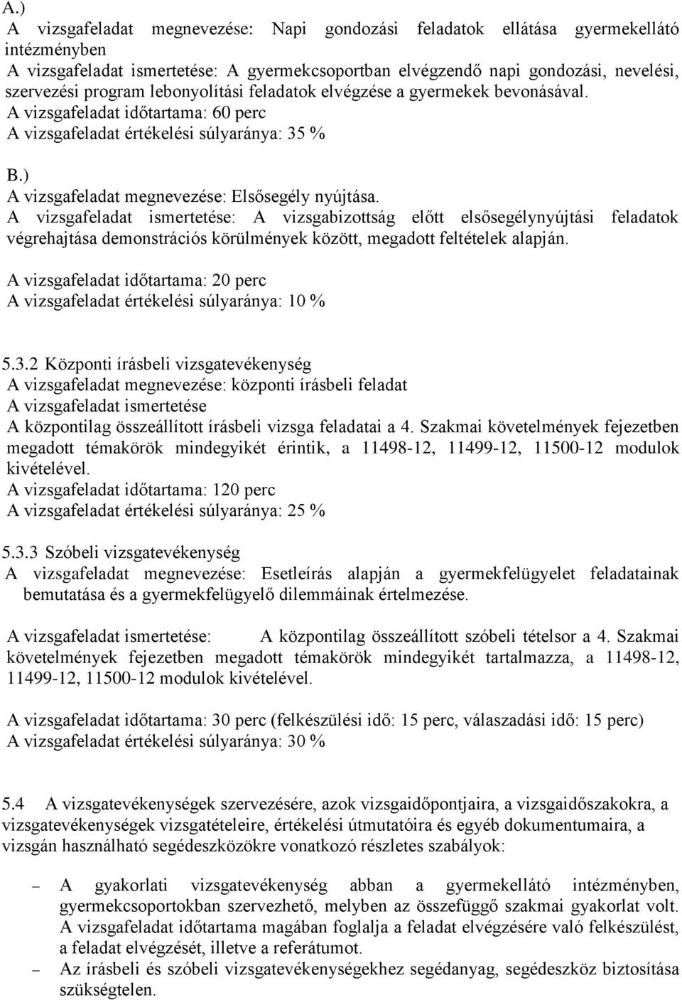 A vizsgafeladat ismertetése: A vizsgabizottság előtt elsősegélynyújtási feladatok végrehajtása demonstrációs körülmények között, megadott feltételek alapján.