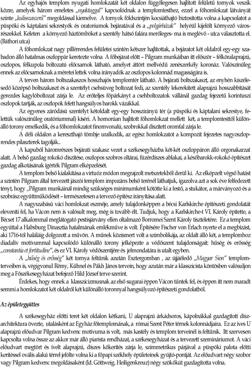 A tornyok földszintjén kocsiáthajtó biztosította volna a kapcsolatot a püspöki és káptalani sekrestyék és oratoriumok bejáratával és a polgárházak helyéül kijelölt környező városrészekkel.