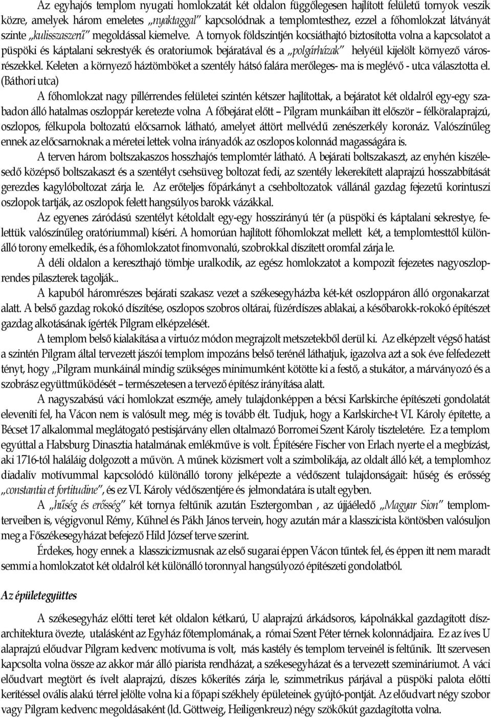 A tornyok földszintjén kocsiáthajtó biztosította volna a kapcsolatot a püspöki és káptalani sekrestyék és oratoriumok bejáratával és a polgárházak helyéül kijelölt környező városrészekkel.