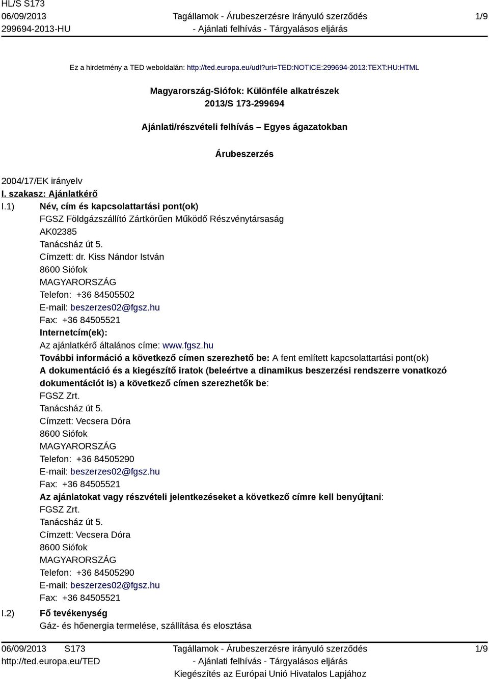 szakasz: Ajánlatkérő I.1) Név, cím és kapcsolattartási pont(ok) FGSZ Földgázszállító Zártkörűen Működő Részvénytársaság AK02385 Tanácsház út 5. Címzett: dr.