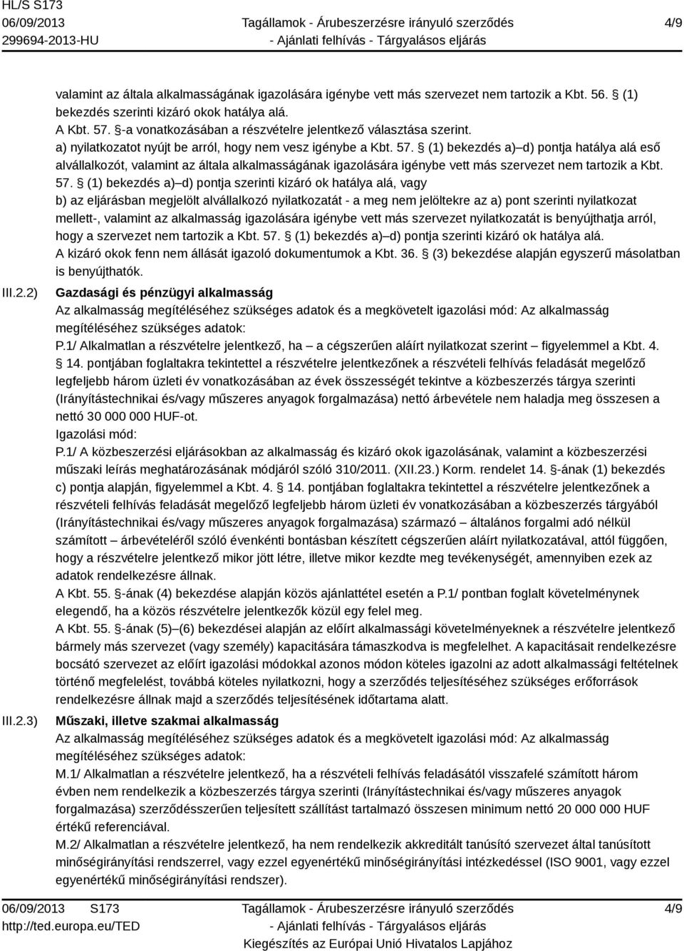 (1) bekezdés a) d) pontja hatálya alá eső alvállalkozót, valamint az általa alkalmasságának igazolására igénybe vett más szervezet nem tartozik a Kbt. 57.