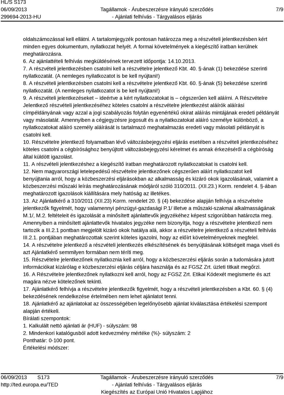 A részvételi jelentkezésben csatolni kell a részvételre jelentkező Kbt. 40. -ának (1) bekezdése szerinti nyilatkozatát. (A nemleges nyilatkozatot is be kell nyújtani!) 8.