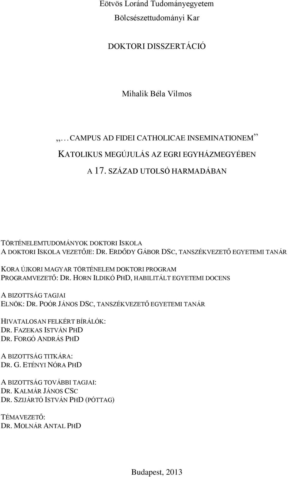 ERDŐDY GÁBOR DSC, TANSZÉKVEZETŐ EGYETEMI TANÁR KORA ÚJKORI MAGYAR TÖRTÉNELEM DOKTORI PROGRAM PROGRAMVEZETŐ: DR. HORN ILDIKÓ PHD, HABILITÁLT EGYETEMI DOCENS A BIZOTTSÁG TAGJAI ELNÖK: DR.