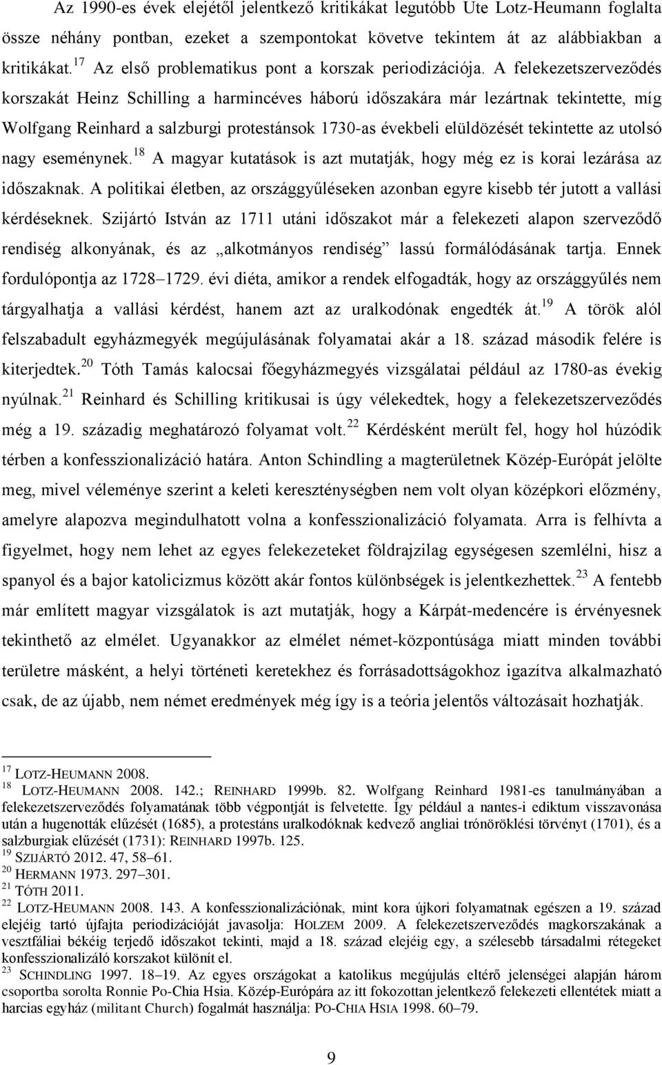 A felekezetszerveződés korszakát Heinz Schilling a harmincéves háború időszakára már lezártnak tekintette, míg Wolfgang Reinhard a salzburgi protestánsok 1730-as évekbeli elüldözését tekintette az