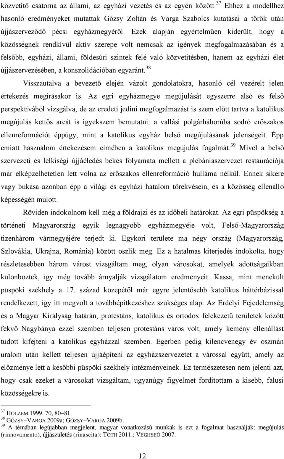 Ezek alapján egyértelműen kiderült, hogy a közösségnek rendkívül aktív szerepe volt nemcsak az igények megfogalmazásában és a felsőbb, egyházi, állami, földesúri szintek felé való közvetítésben,
