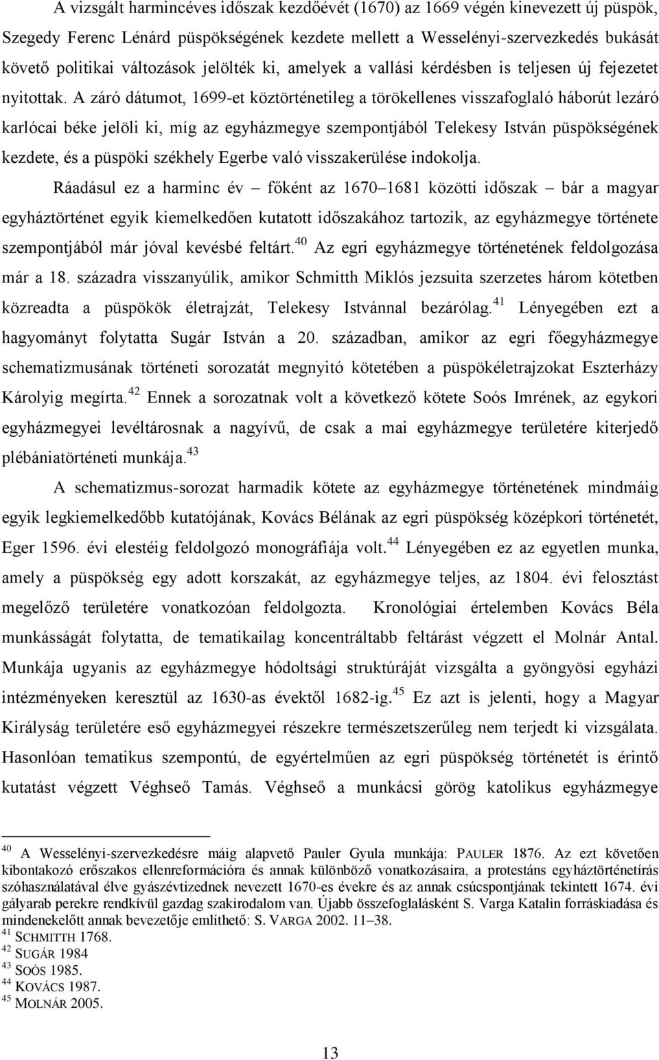 A záró dátumot, 1699-et köztörténetileg a törökellenes visszafoglaló háborút lezáró karlócai béke jelöli ki, míg az egyházmegye szempontjából Telekesy István püspökségének kezdete, és a püspöki