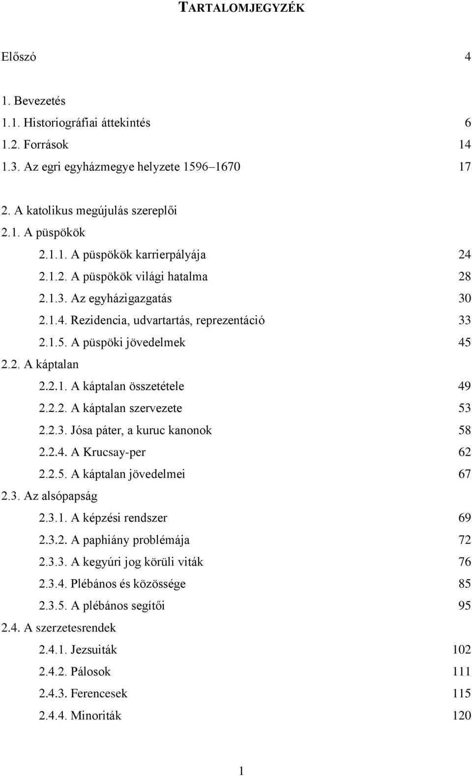 2.3. Jósa páter, a kuruc kanonok 58 2.2.4. A Krucsay-per 62 2.2.5. A káptalan jövedelmei 67 2.3. Az alsópapság 2.3.1. A képzési rendszer 69 2.3.2. A paphiány problémája 72 2.3.3. A kegyúri jog körüli viták 76 2.
