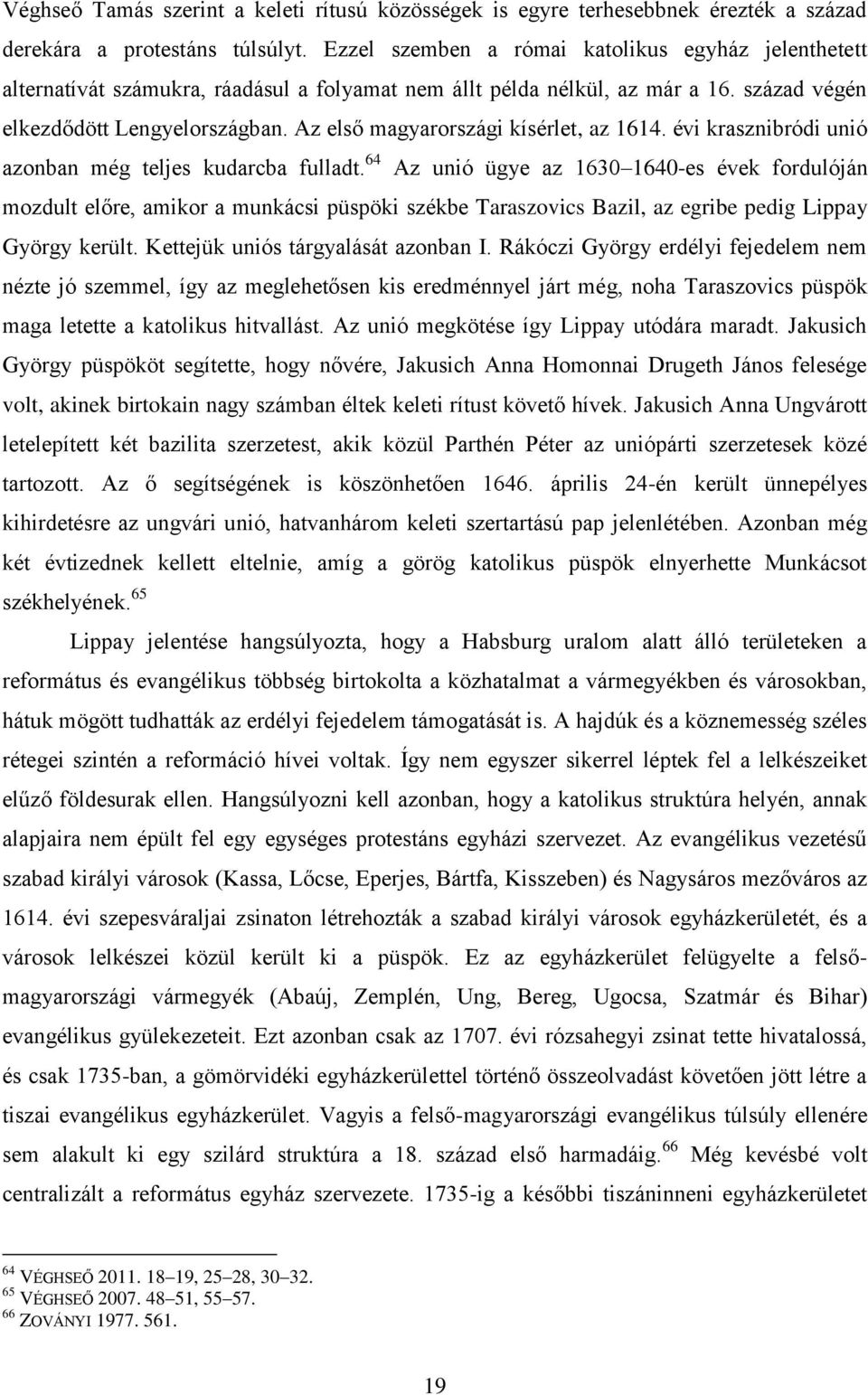 Az első magyarországi kísérlet, az 1614. évi krasznibródi unió azonban még teljes kudarcba fulladt.