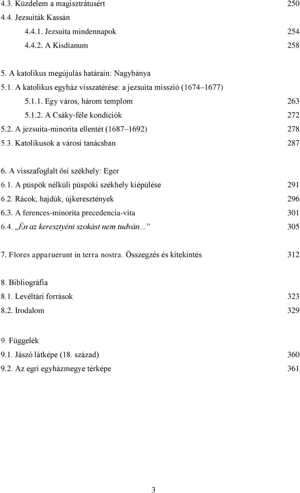 2. Rácok, hajdúk, újkeresztények 296 6.3. A ferences-minorita precedencia-vita 301 6.4. Én az keresztyéni szokást nem tudván 305 7. Flores apparuerunt in terra nostra. Összegzés és kitekintés 312 8.