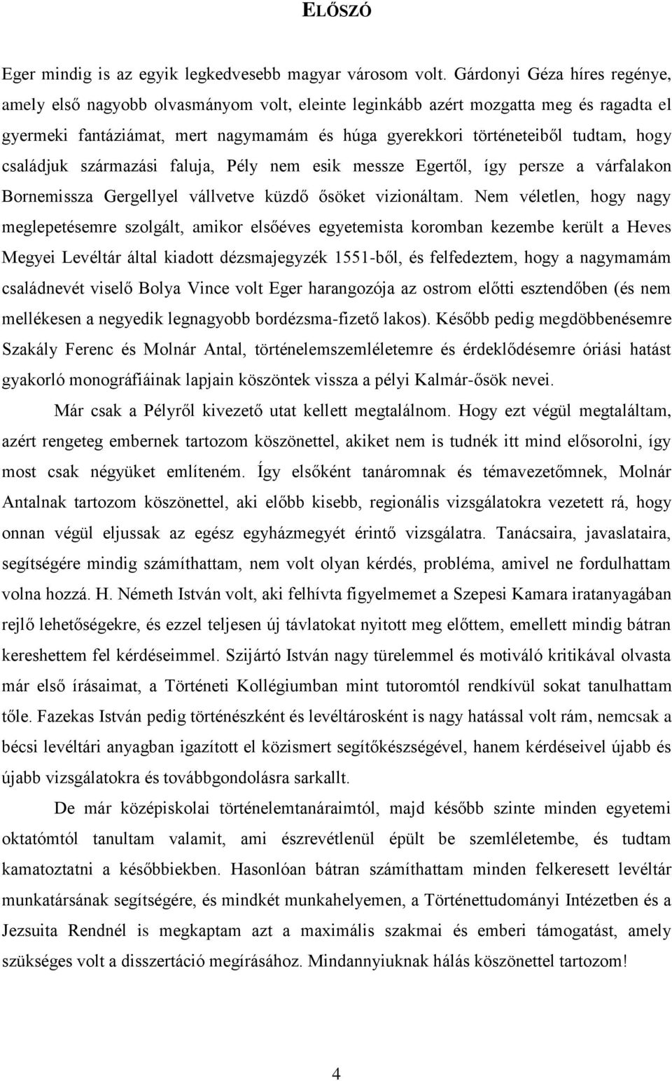 családjuk származási faluja, Pély nem esik messze Egertől, így persze a várfalakon Bornemissza Gergellyel vállvetve küzdő ősöket vizionáltam.