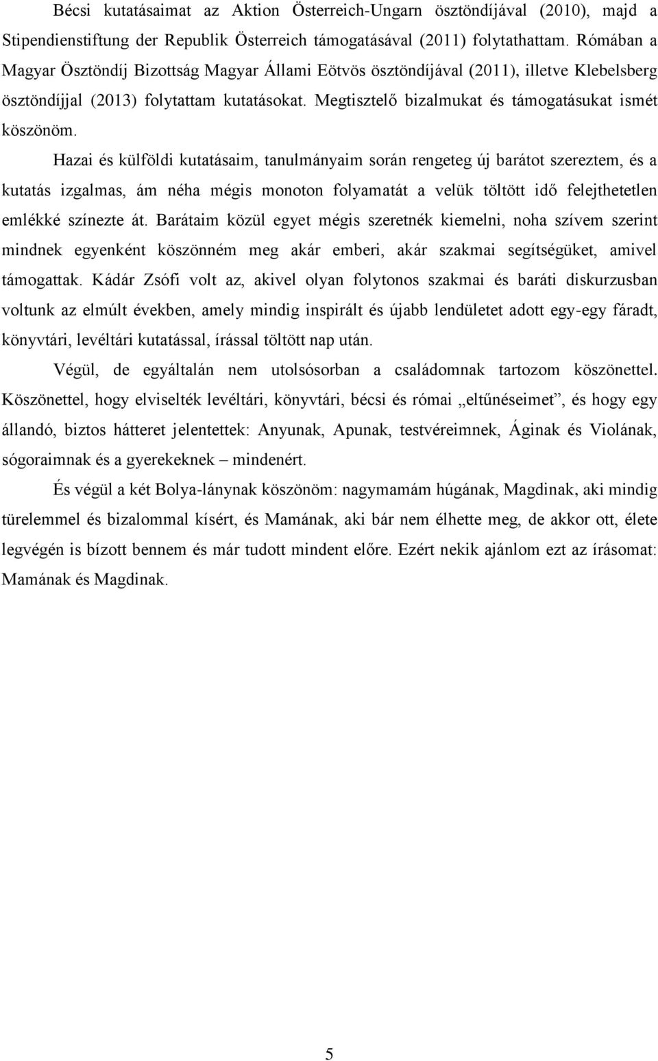 Hazai és külföldi kutatásaim, tanulmányaim során rengeteg új barátot szereztem, és a kutatás izgalmas, ám néha mégis monoton folyamatát a velük töltött idő felejthetetlen emlékké színezte át.