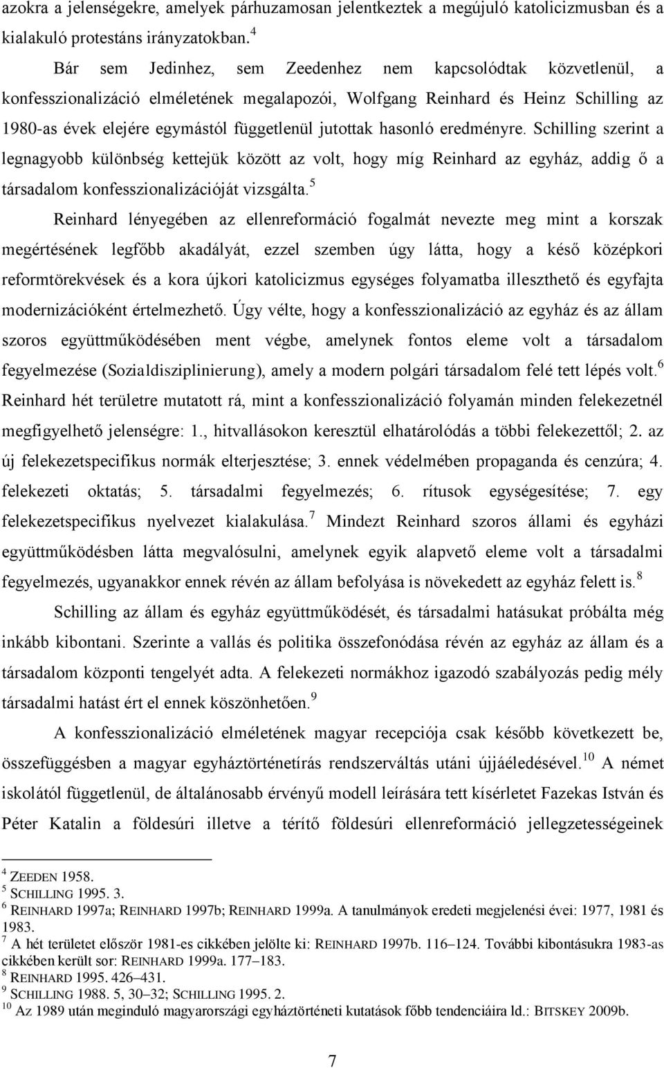 jutottak hasonló eredményre. Schilling szerint a legnagyobb különbség kettejük között az volt, hogy míg Reinhard az egyház, addig ő a társadalom konfesszionalizációját vizsgálta.