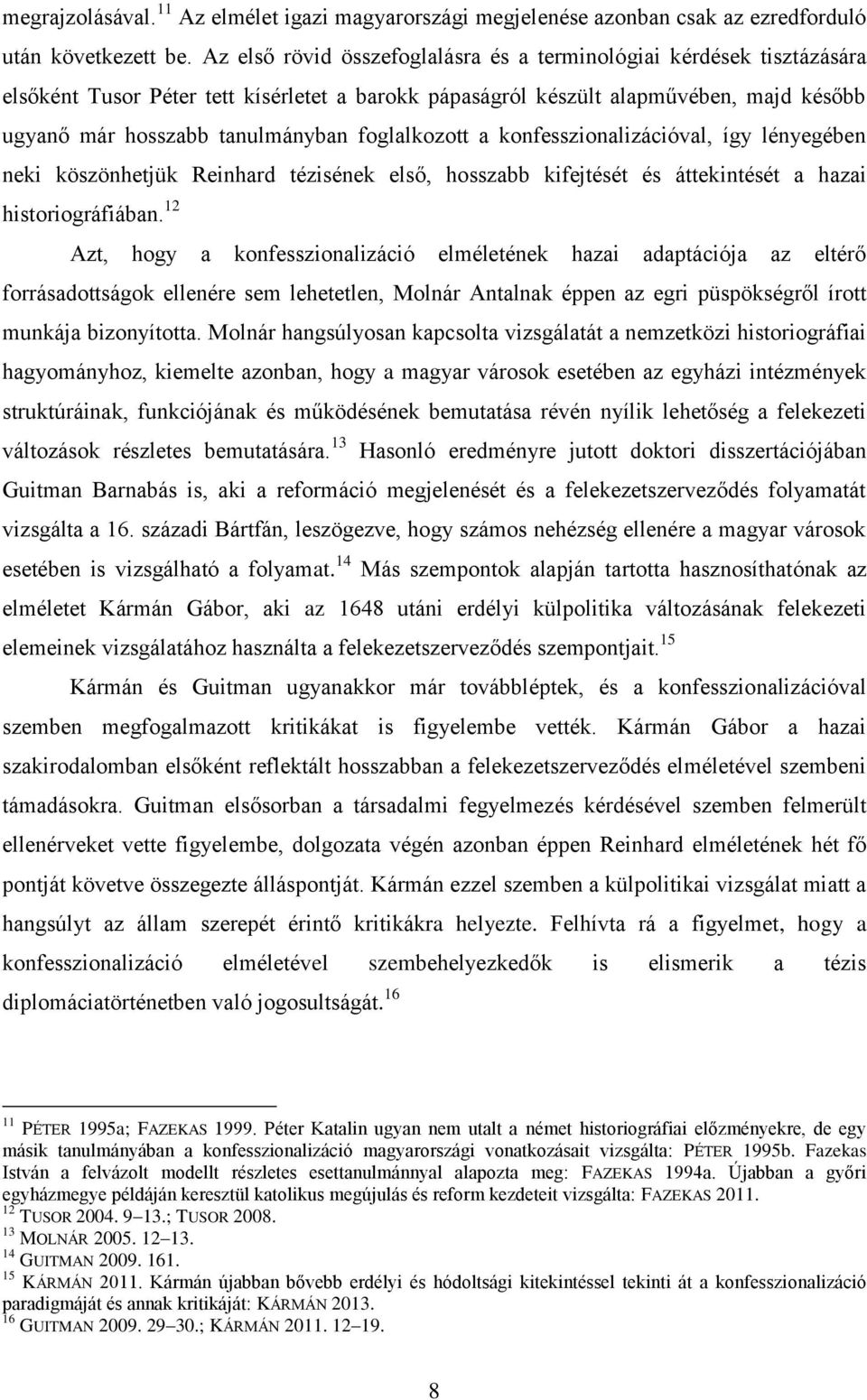 foglalkozott a konfesszionalizációval, így lényegében neki köszönhetjük Reinhard tézisének első, hosszabb kifejtését és áttekintését a hazai historiográfiában.