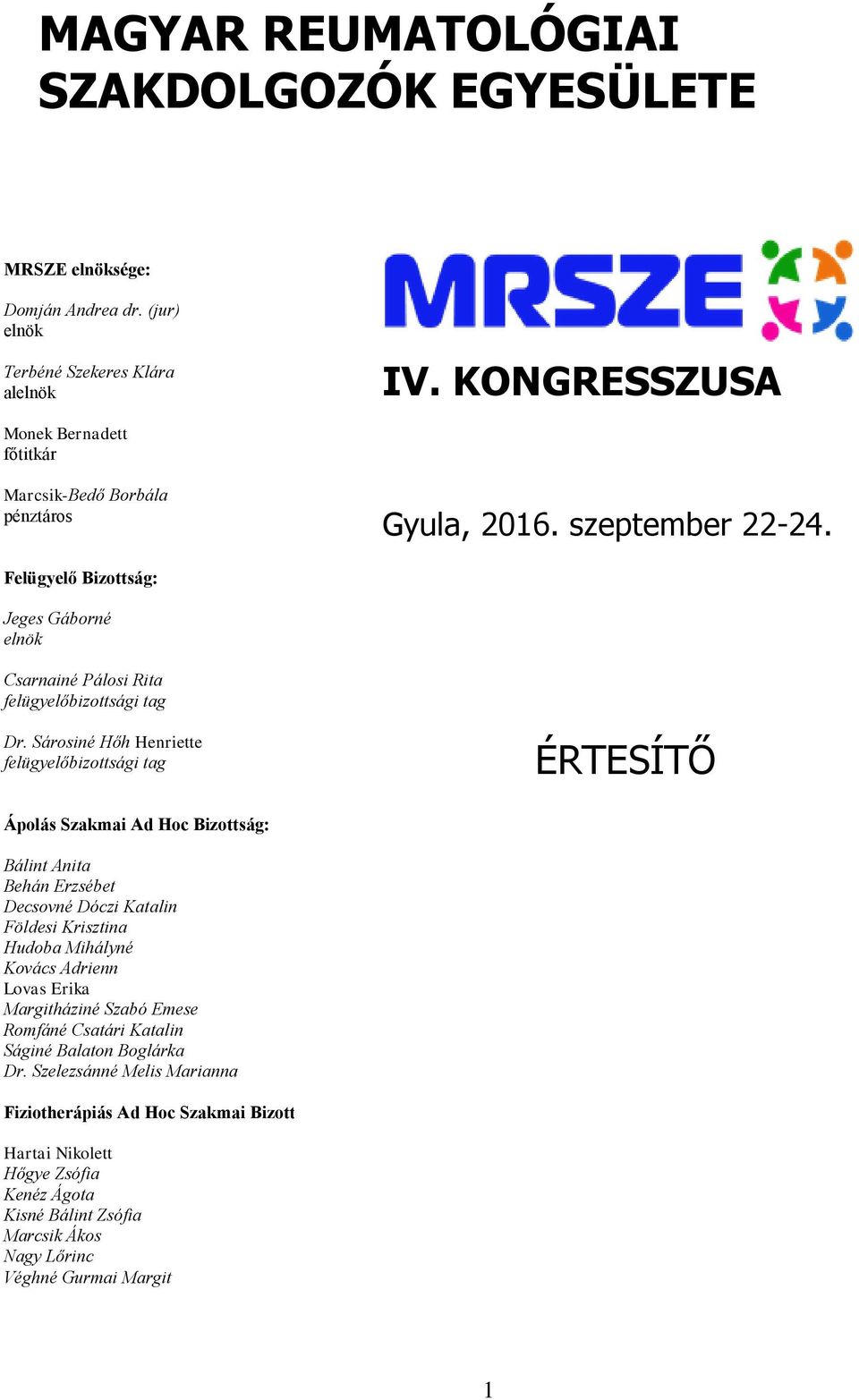 Sárosiné Hőh Henriette felügyelőbizottsági tag ÉRTESÍTŐ Ápolás Szakmai Ad Hoc Bizottság: Bálint Anita Behán Erzsébet Decsovné Dóczi Katalin Földesi Krisztina Hudoba Mihályné Kovács Adrienn