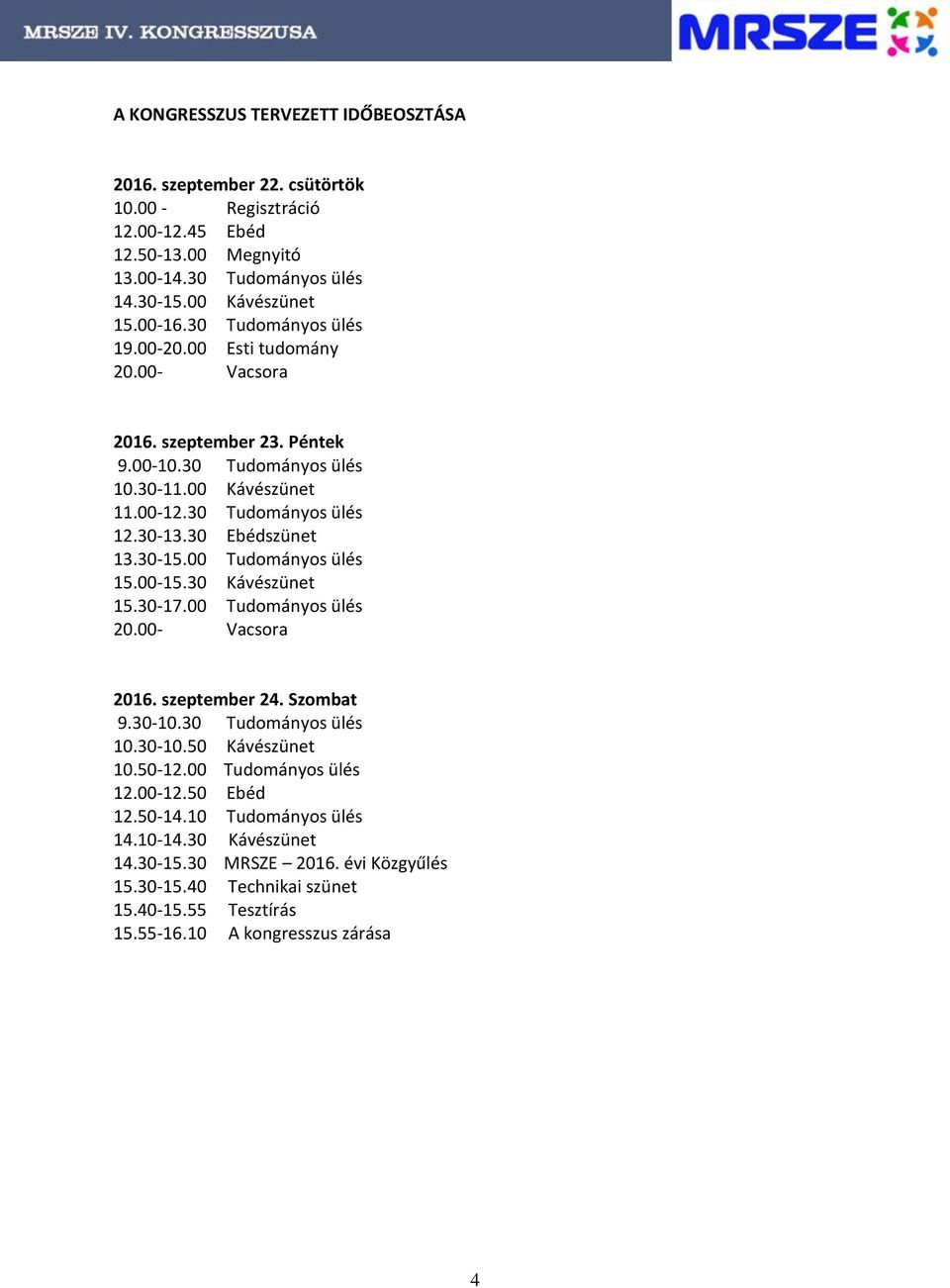 30-15.00 Tudományos ülés 15.00-15.30 Kávészünet 15.30-17.00 Tudományos ülés 20.00- Vacsora 2016. szeptember 24. Szombat 9.30-10.30 Tudományos ülés 10.30-10.50 Kávészünet 10.50-12.