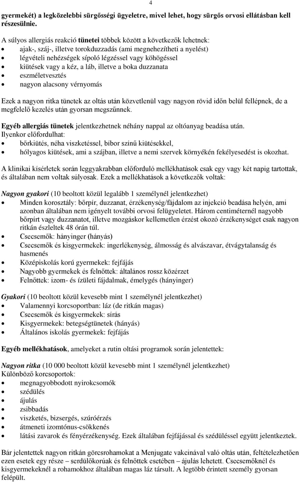 kiütések vagy a kéz, a láb, illetve a boka duzzanata eszméletvesztés nagyon alacsony vérnyomás Ezek a nagyon ritka tünetek az oltás után közvetlenül vagy nagyon rövid időn belül fellépnek, de a