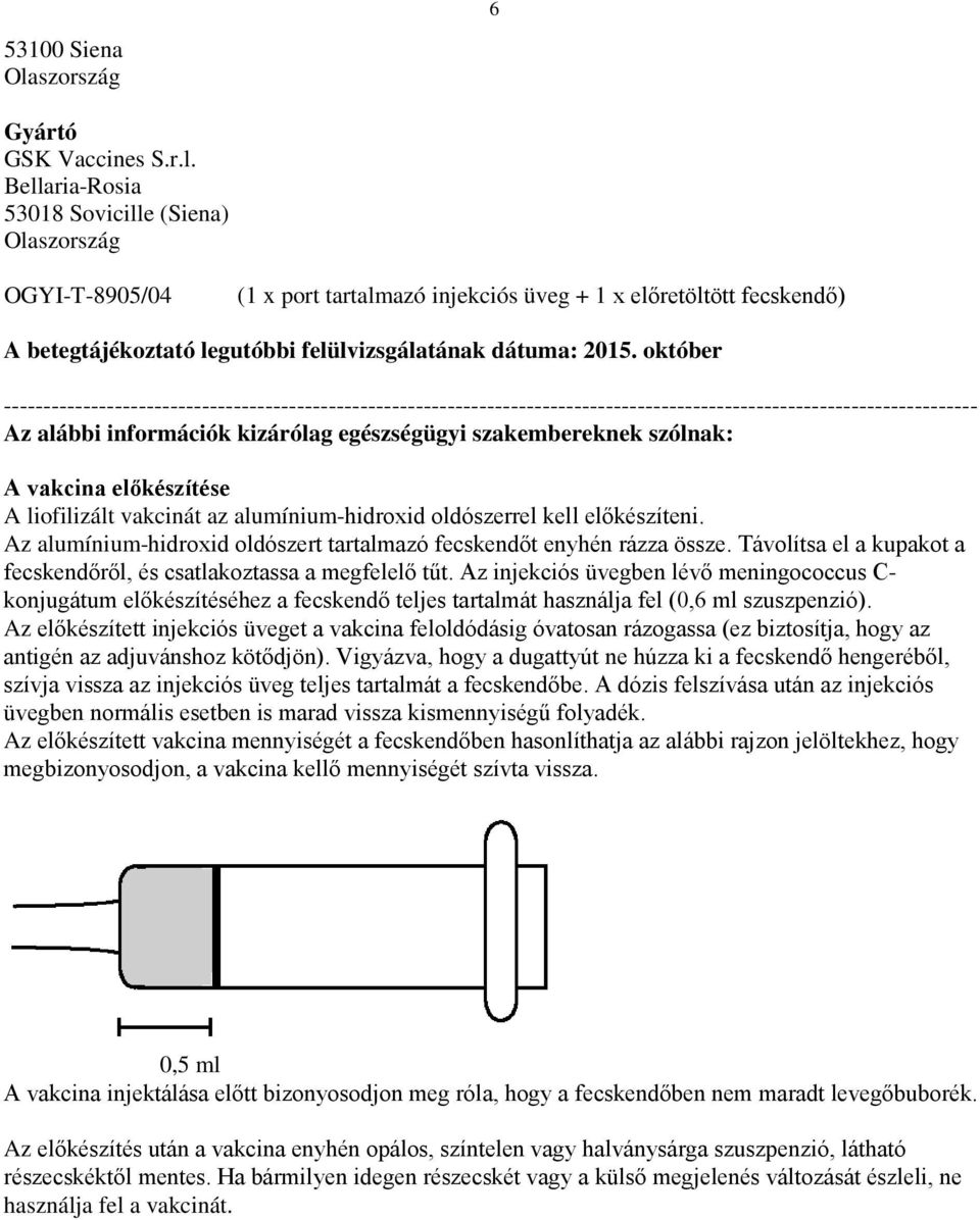 Bellaria-Rosia 53018 Sovicille (Siena) Olaszország OGYI-T-8905/04 (1 x port tartalmazó injekciós üveg + 1 x előretöltött fecskendő) A betegtájékoztató legutóbbi felülvizsgálatának dátuma: 2015.