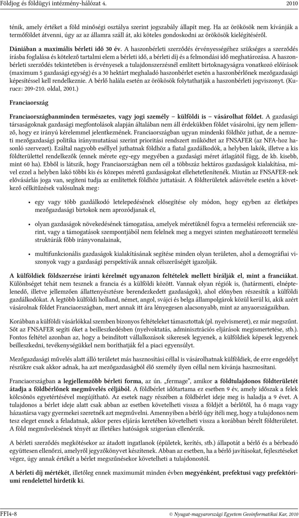 A haszonbérleti szerződés érvényességéhez szükséges a szerződés írásba foglalása és kötelező tartalmi elem a bérleti idő, a bérleti díj és a felmondási idő meghatározása.