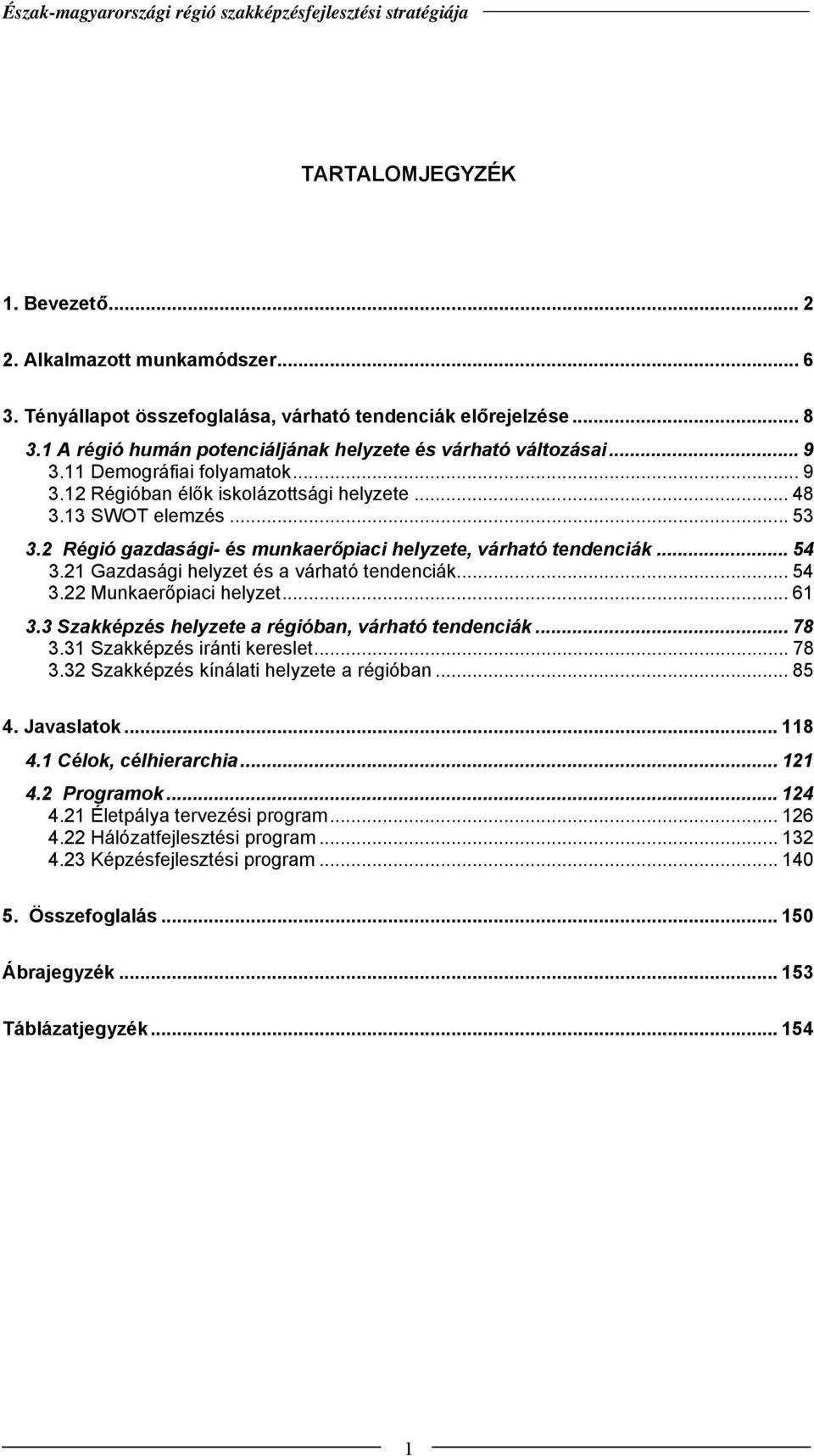 21 Gazdasági helyzet és a várható tendenciák... 54 3.22 Munkaerőpiaci helyzet... 61 3.3 Szakképzés helyzete a régióban, várható tendenciák... 78 3.31 Szakképzés iránti kereslet... 78 3.32 Szakképzés kínálati helyzete a régióban.