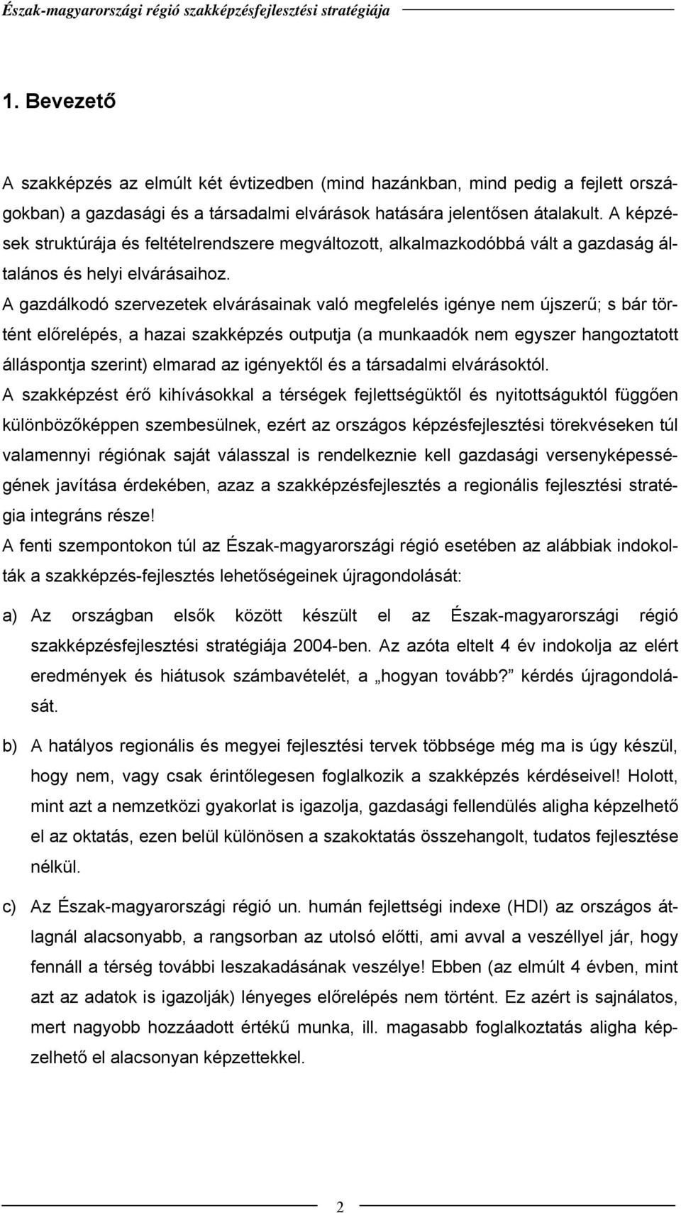 A gazdálkodó szervezetek elvárásainak való megfelelés igénye nem újszerű; s bár történt előrelépés, a hazai szakképzés outputja (a munkaadók nem egyszer hangoztatott álláspontja szerint) elmarad az