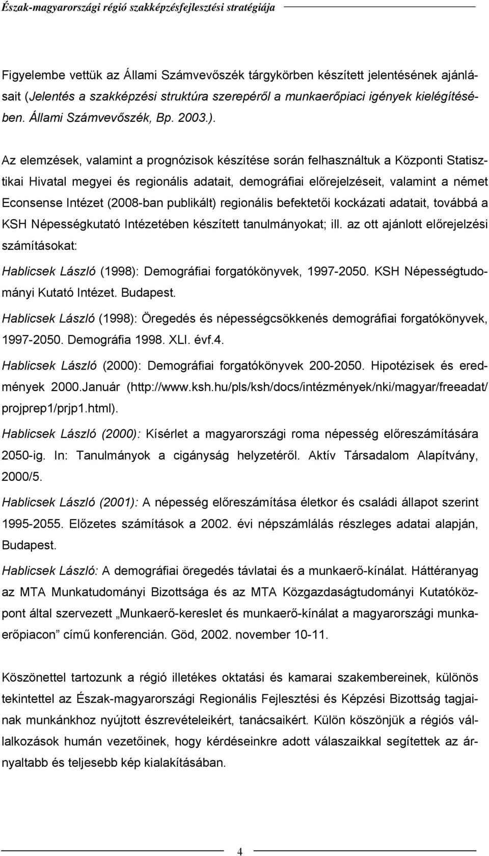 Az elemzések, valamint a prognózisok készítése során felhasználtuk a Központi Statisztikai Hivatal megyei és regionális adatait, demográfiai előrejelzéseit, valamint a német Econsense Intézet