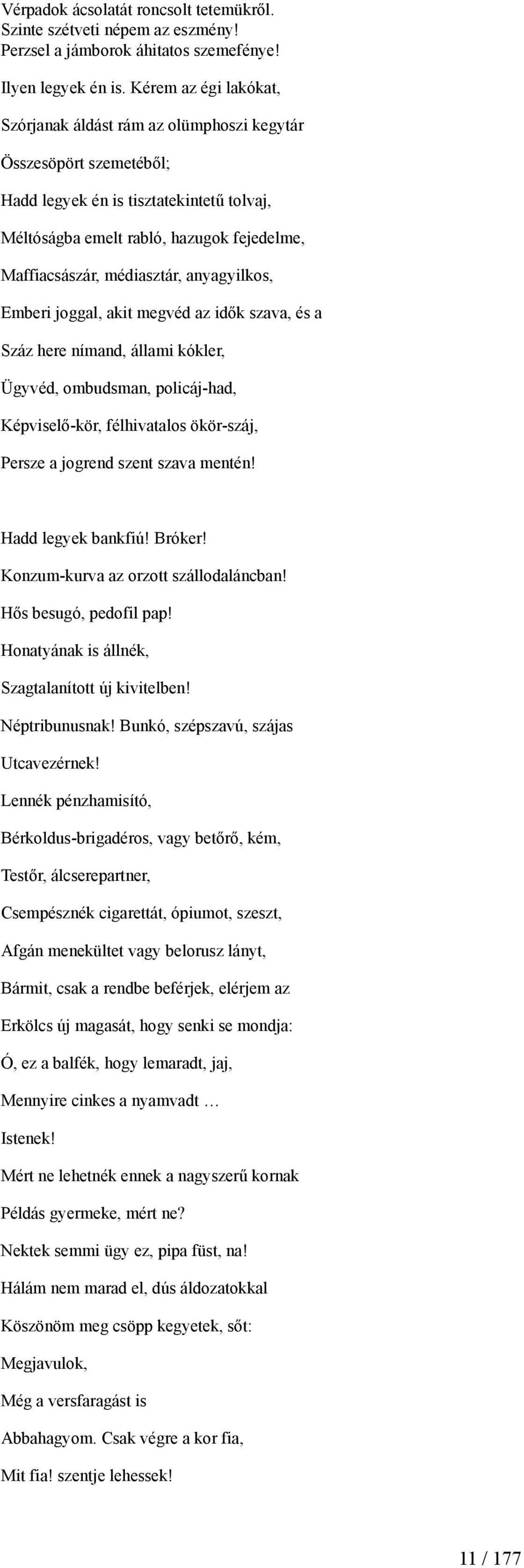 médiasztár, anyagyilkos, Emberi joggal, akit megvéd az idők szava, és a Száz here nímand, állami kókler, Ügyvéd, ombudsman, policáj-had, Képviselő-kör, félhivatalos ökör-száj, Persze a jogrend szent
