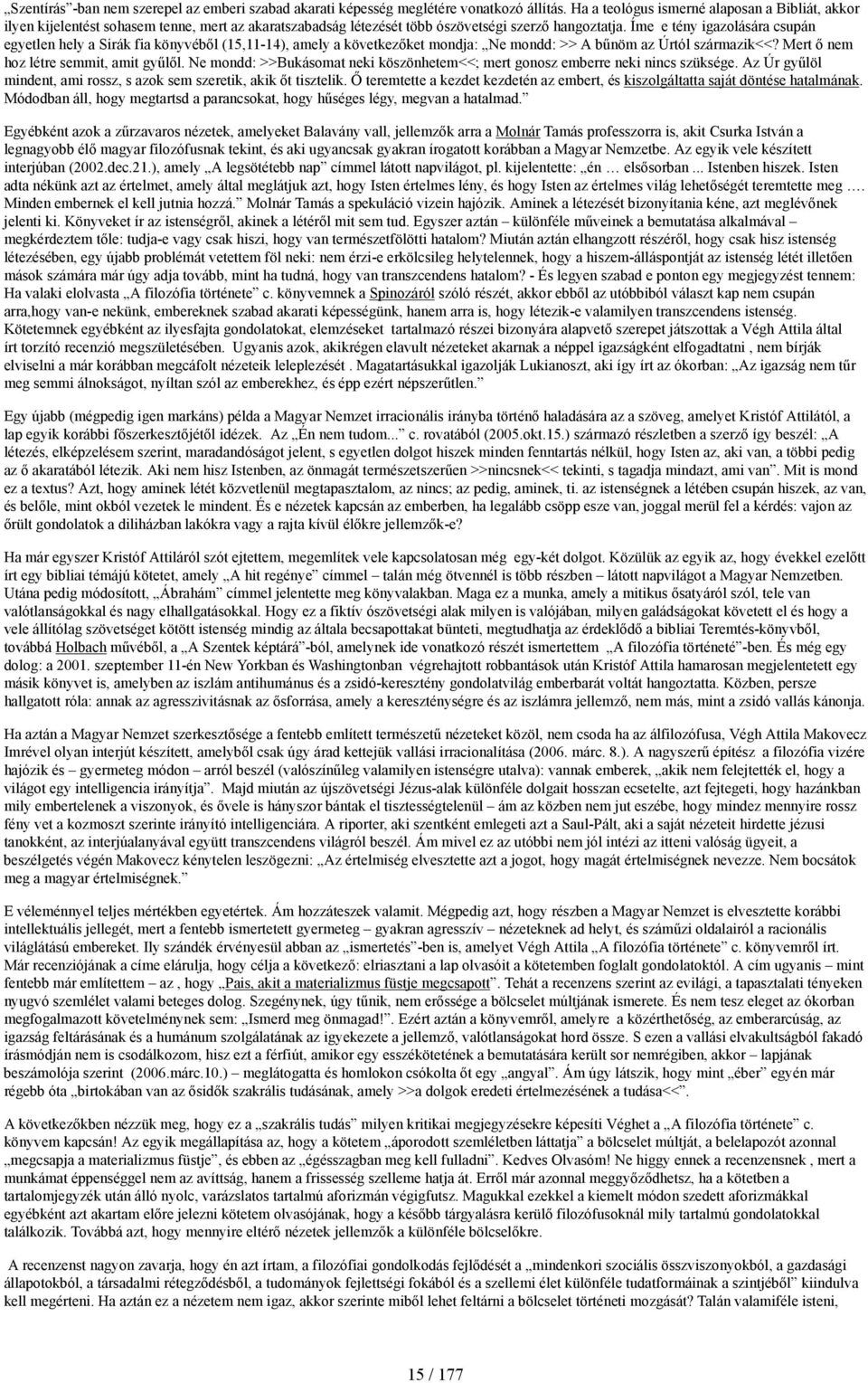 Íme e tény igazolására csupán egyetlen hely a Sirák fia könyvéből (15,11-14), amely a következőket mondja: Ne mondd: >> A bűnöm az Úrtól származik<<? Mert ő nem hoz létre semmit, amit gyűlől.