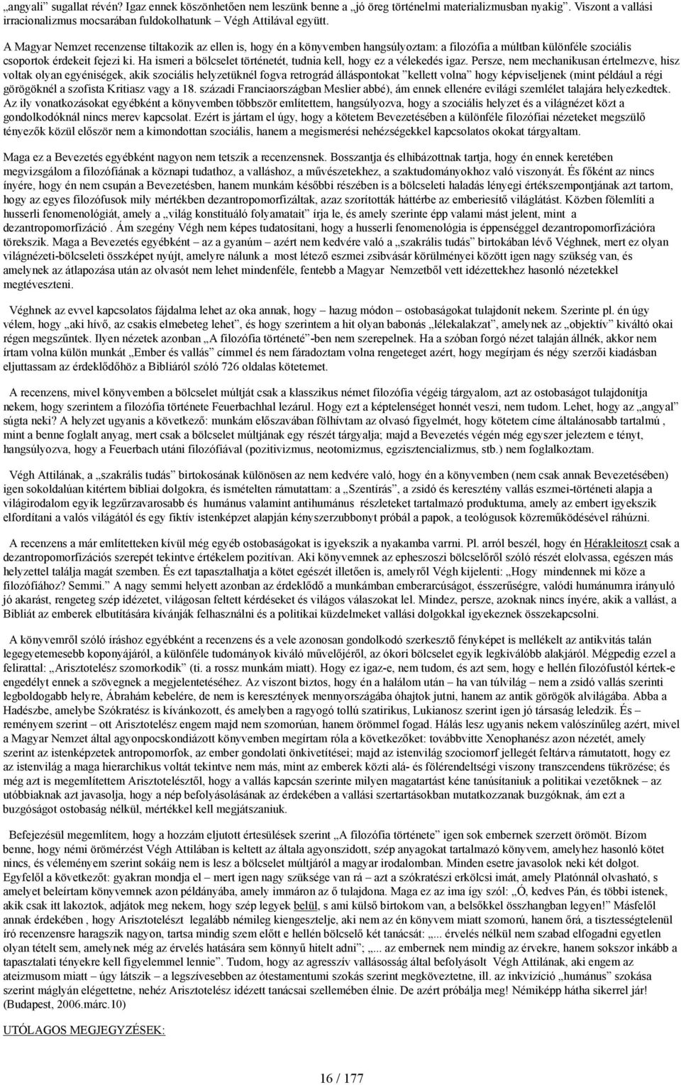 A Magyar Nemzet recenzense tiltakozik az ellen is, hogy én a könyvemben hangsúlyoztam: a filozófia a múltban különféle szociális csoportok érdekeit fejezi ki.