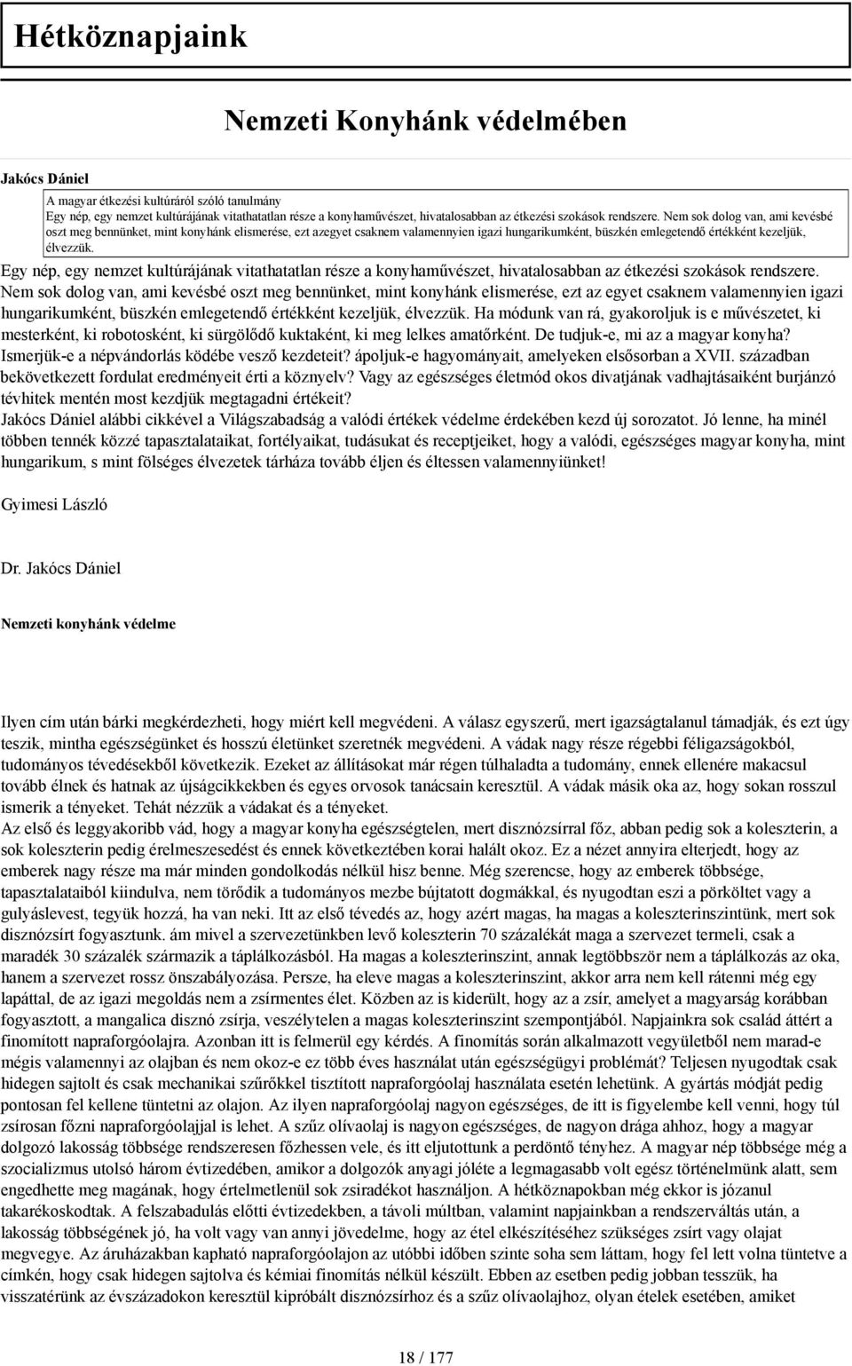 Nem sok dolog van, ami kevésbé oszt meg bennünket, mint konyhánk elismerése, ezt azegyet csaknem valamennyien igazi hungarikumként, büszkén emlegetendő értékként kezeljük, élvezzük.