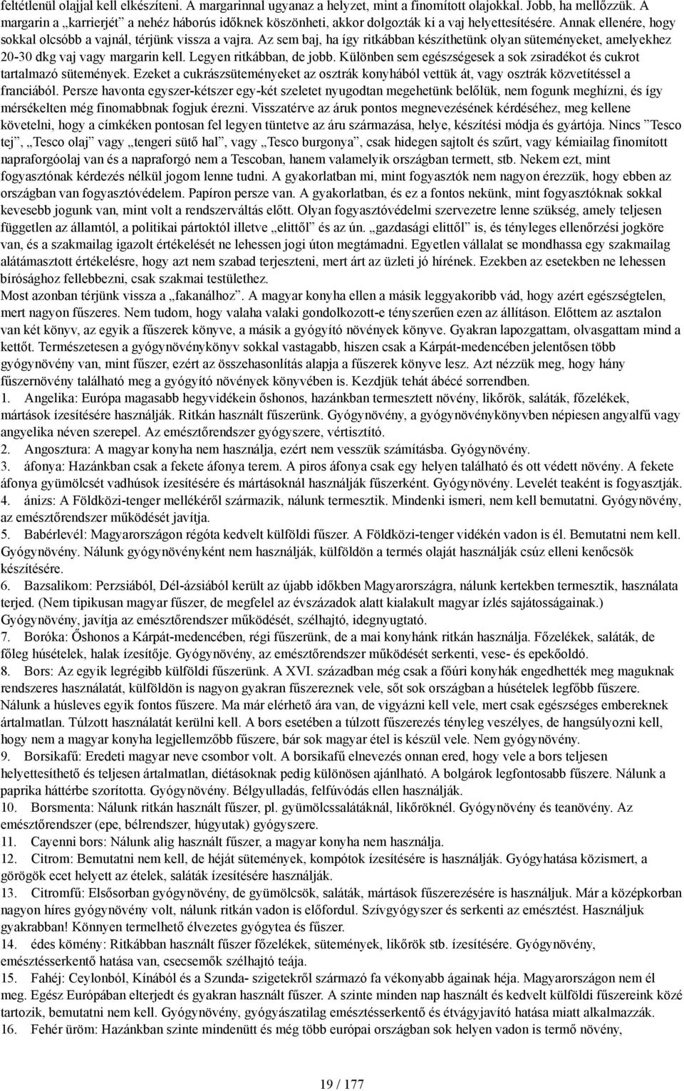 Az sem baj, ha így ritkábban készíthetünk olyan süteményeket, amelyekhez 20-30 dkg vaj vagy margarin kell. Legyen ritkábban, de jobb.